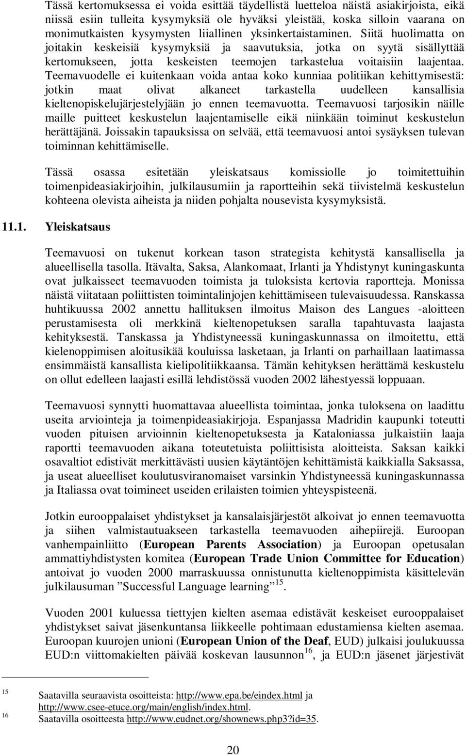 Teemavuodelle ei kuitenkaan voida antaa koko kunniaa politiikan kehittymisestä: jotkin maat olivat alkaneet tarkastella uudelleen kansallisia kieltenopiskelujärjestelyjään jo ennen teemavuotta.