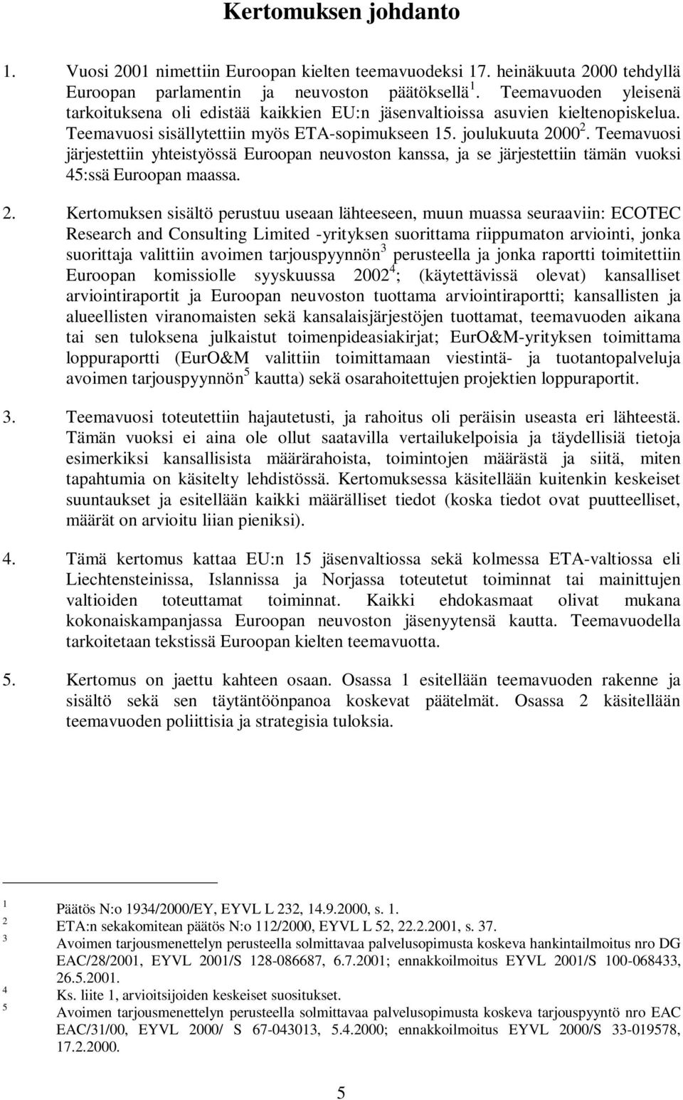 Teemavuosi järjestettiin yhteistyössä Euroopan neuvoston kanssa, ja se järjestettiin tämän vuoksi 45:ssä Euroopan maassa. 2.