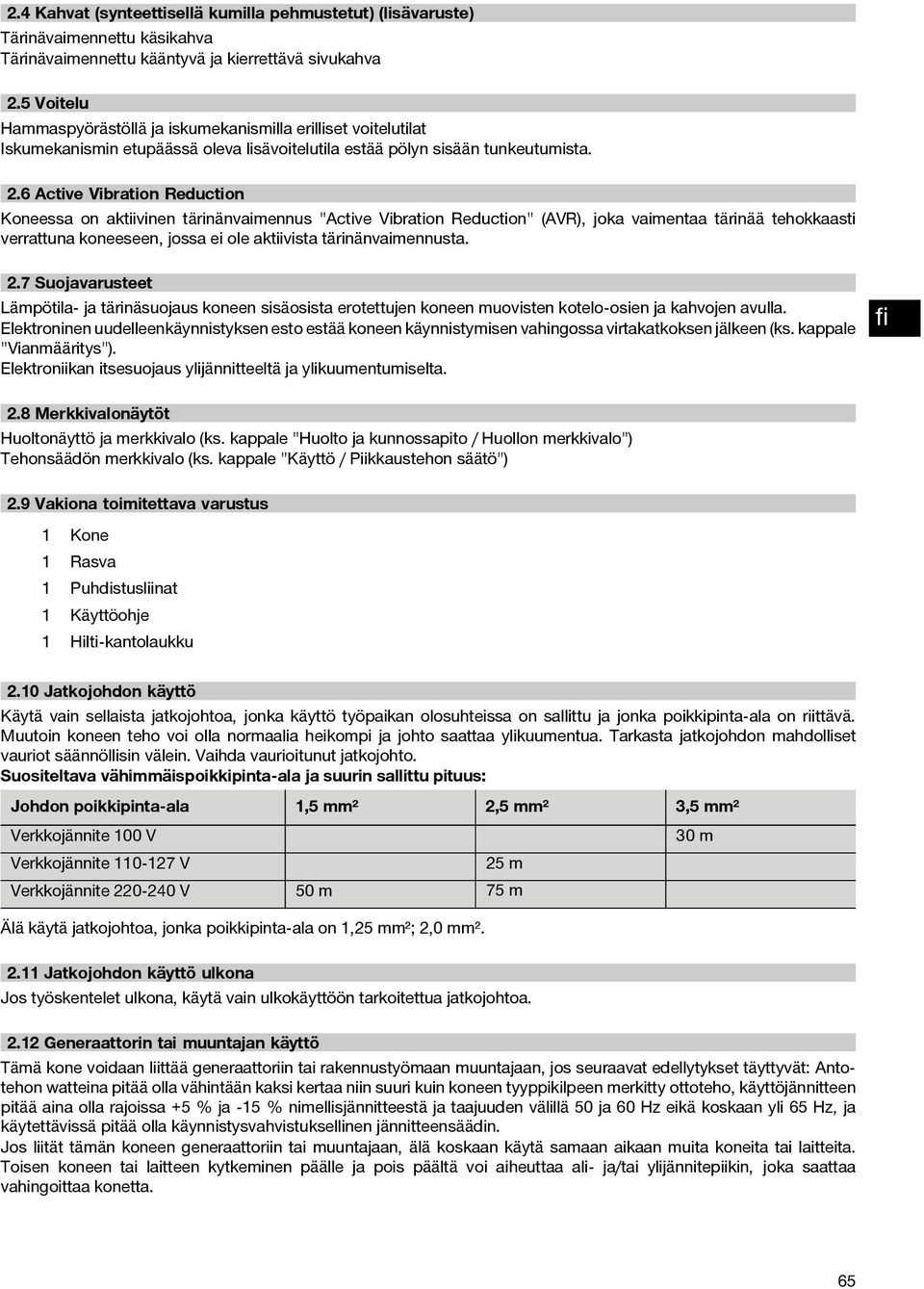 6 Active Vibration Reduction Koneessa on aktiivinen tärinänvaimennus "Active Vibration Reduction" (AVR), joka vaimentaa tärinää tehokkaasti verrattuna koneeseen, jossa ei ole aktiivista