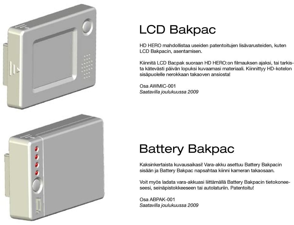 Kiinnittyy HD-kotelon sisäpuolelle nerokkaan takaoven ansiosta! Osa AWMIC-001 Saatavilla joulukuussa 2009 Battery Bakpac Kaksinkertaista kuvausaikasi!