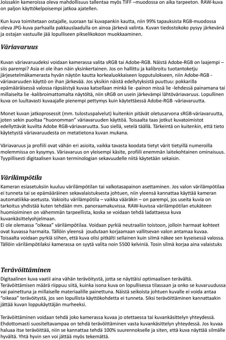 Kuvan tiedostokoko pysyy järkevänä ja ostajan vastuulle jää lopulliseen pikselikokoon muokkaaminen. Väriavaruus Kuvan väriavaruudeksi voidaan kamerassa valita srgb tai Adobe-RGB.