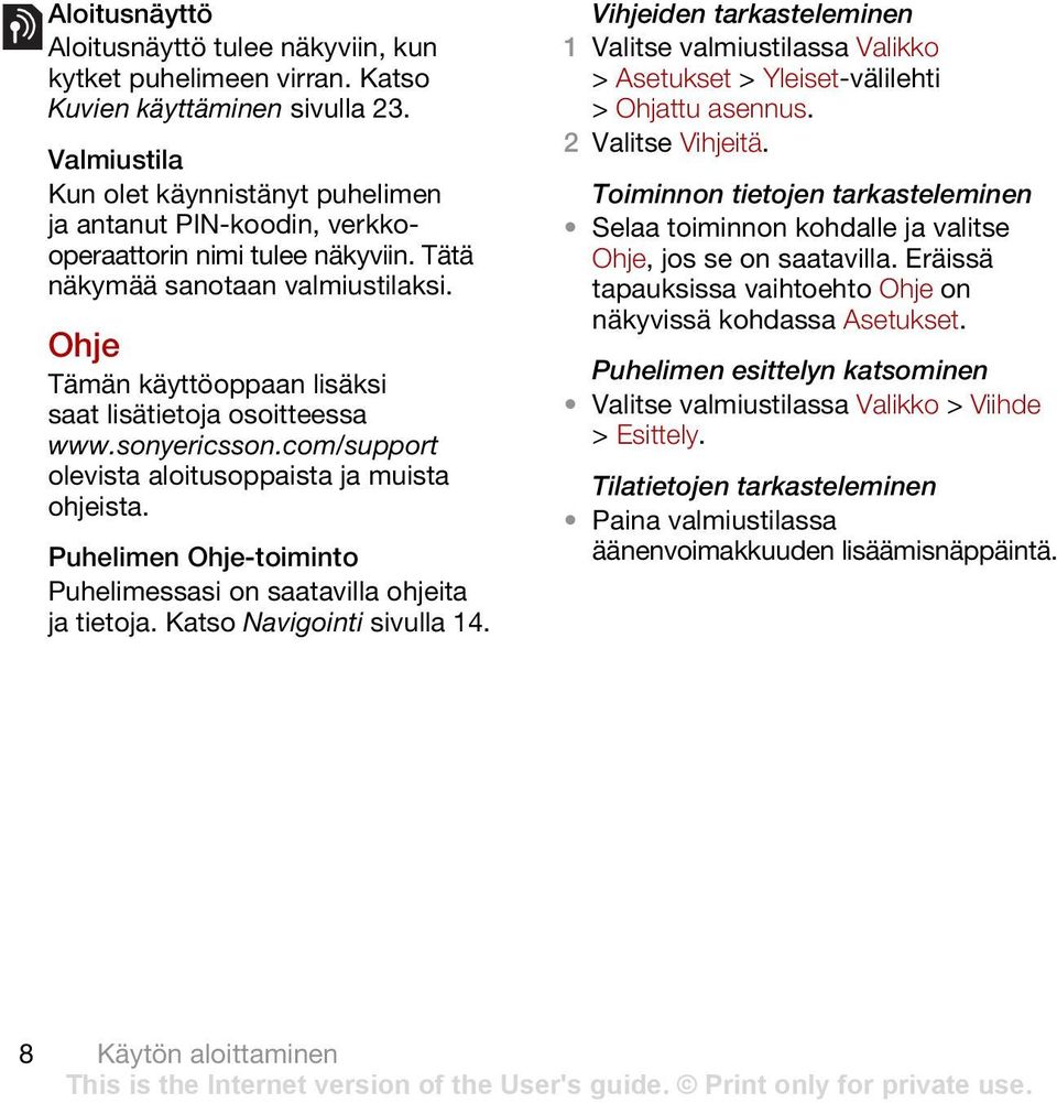 Ohje Tämän käyttöoppaan lisäksi saat lisätietoja osoitteessa www.sonyericsson.com/support olevista aloitusoppaista ja muista ohjeista.