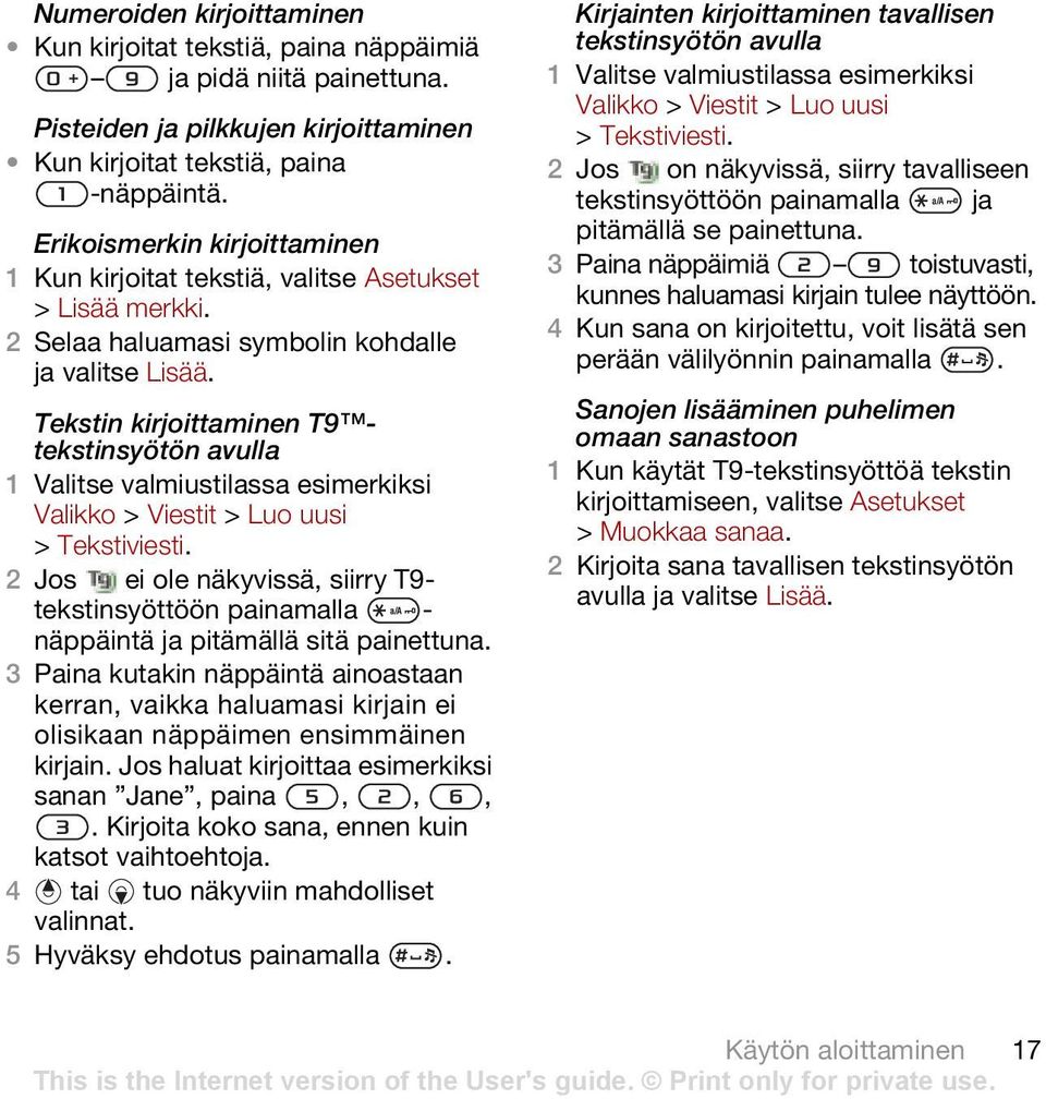 Tekstin kirjoittaminen T9 tekstinsyötön avulla 1 Valitse valmiustilassa esimerkiksi Valikko > Viestit > Luo uusi > Tekstiviesti.