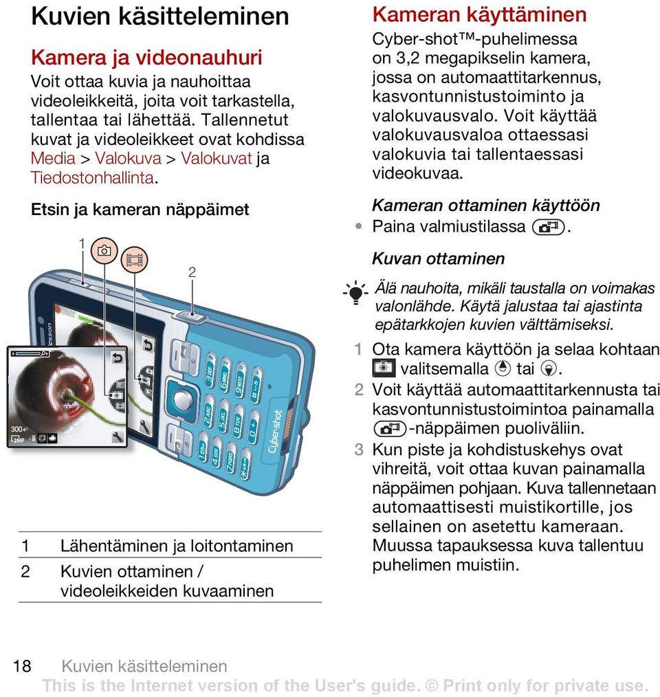Etsin ja kameran näppäimet 1 1 Lähentäminen ja loitontaminen 2 Kuvien ottaminen / videoleikkeiden kuvaaminen 2 Kameran käyttäminen Cyber-shot -puhelimessa on 3,2 megapikselin kamera, jossa on