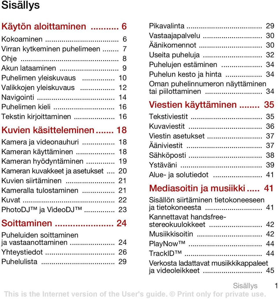 .. 20 Kuvien siirtäminen... 21 Kameralla tulostaminen... 21 Kuvat... 22 PhotoDJ ja VideoDJ... 23 Soittaminen... 24 Puheluiden soittaminen ja vastaanottaminen... 24 Yhteystiedot... 26 Puhelulista.