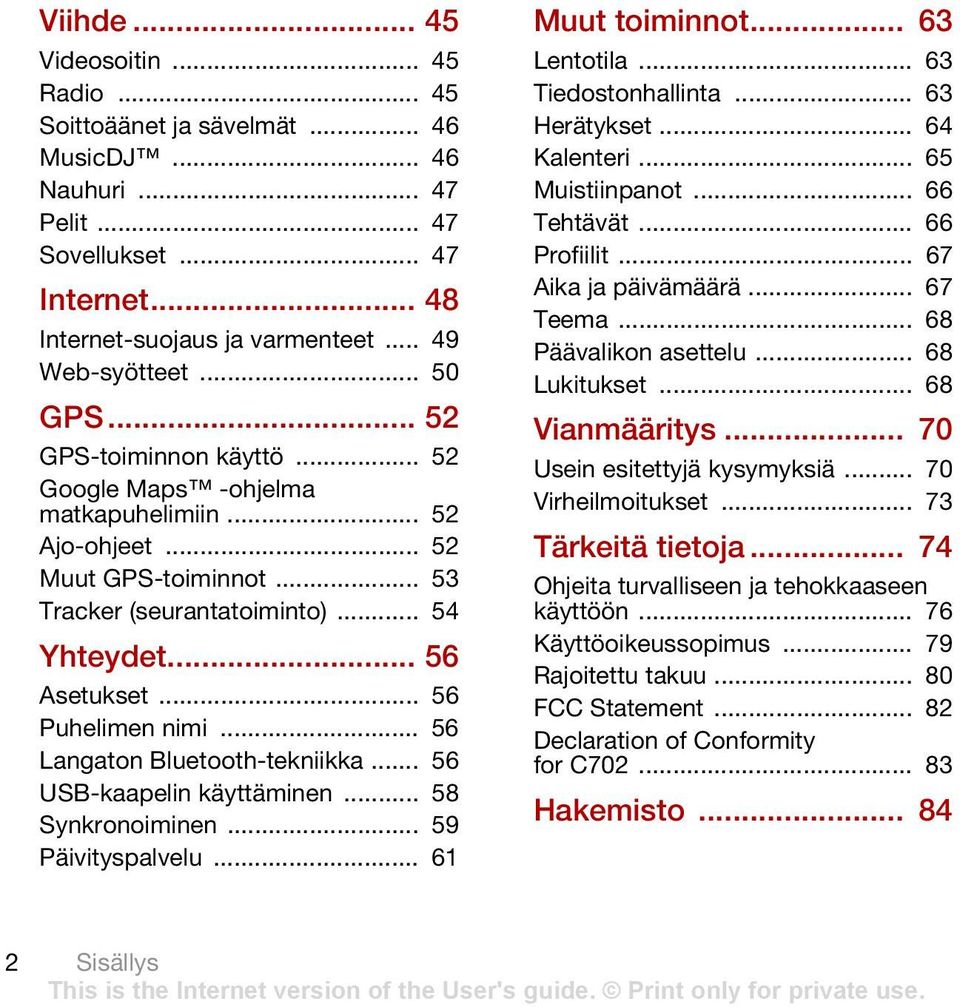.. 56 Puhelimen nimi... 56 Langaton Bluetooth-tekniikka... 56 USB-kaapelin käyttäminen... 58 Synkronoiminen... 59 Päivityspalvelu... 61 Muut toiminnot... 63 Lentotila... 63 Tiedostonhallinta.