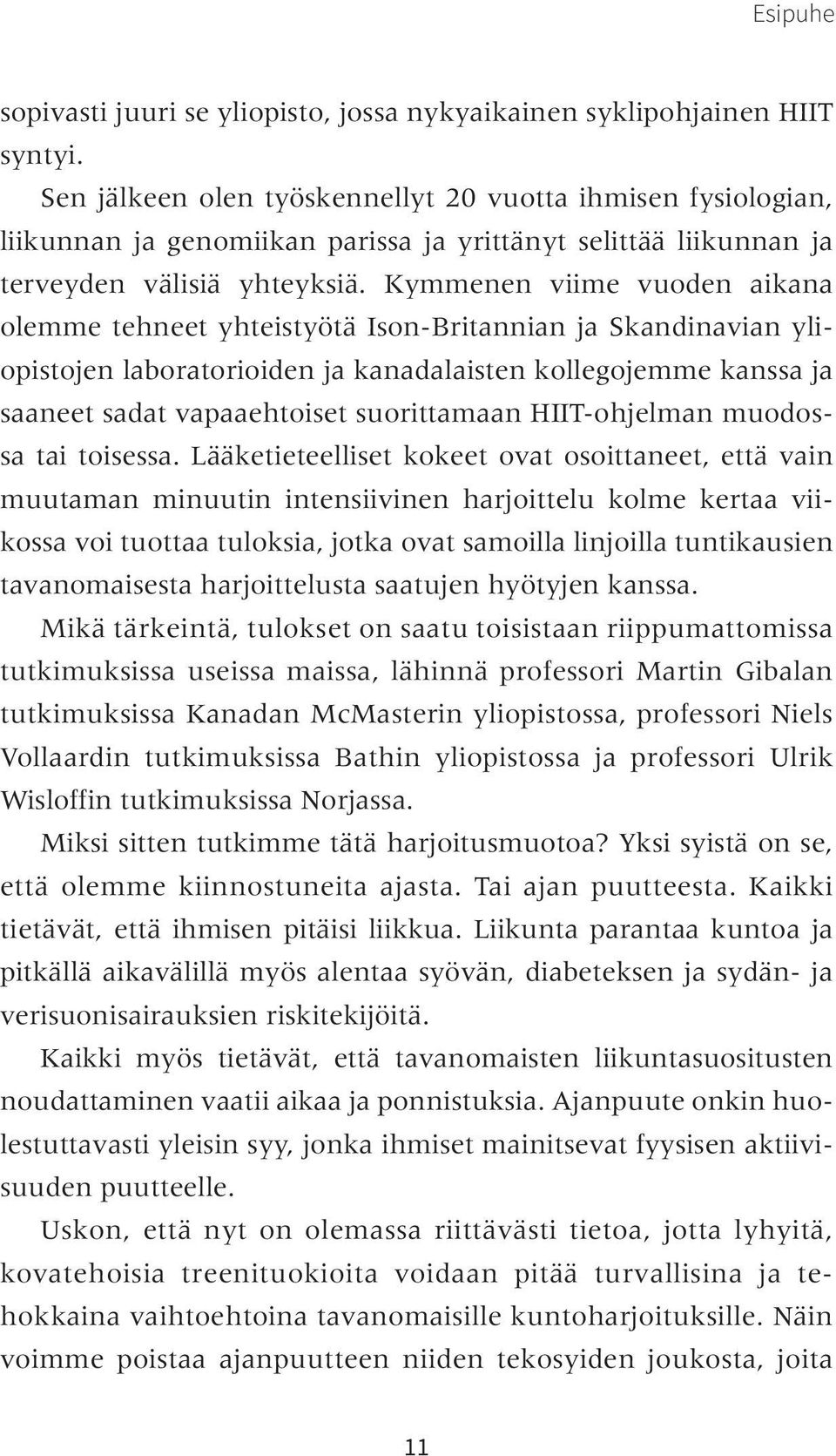 Kymmenen viime vuoden aikana olemme tehneet yhteistyötä Ison-Britannian ja Skandinavian yliopistojen laboratorioiden ja kanadalaisten kollegojemme kanssa ja saaneet sadat vapaaehtoiset suorittamaan