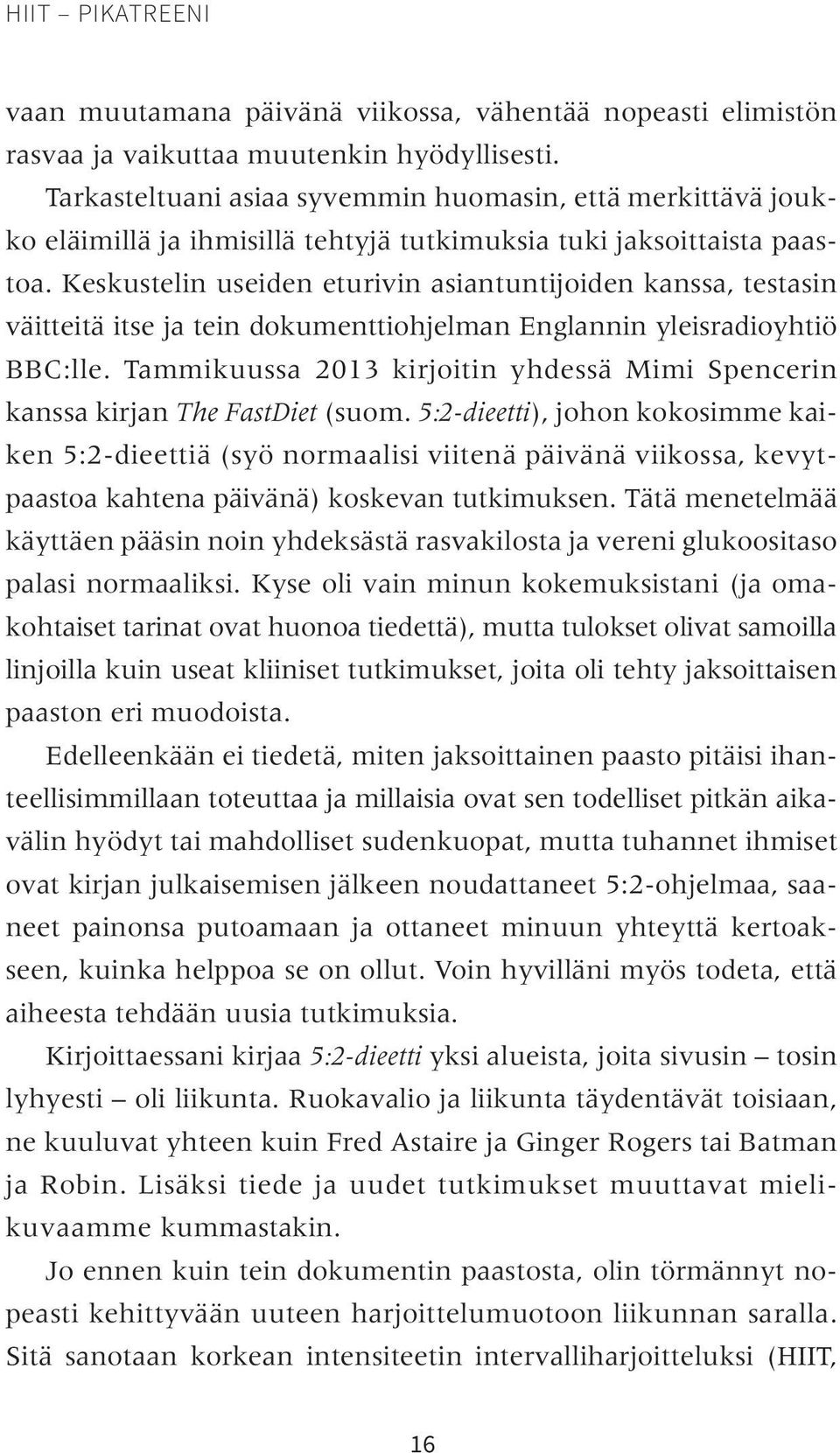 Keskustelin useiden eturivin asiantuntijoiden kanssa, testasin väitteitä itse ja tein dokumenttiohjelman Englannin yleisradioyhtiö BBC:lle.