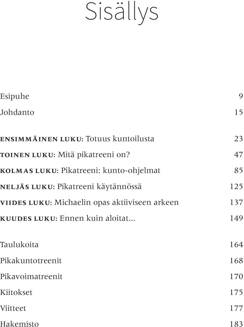 47 KOLMAS LUKU: Pikatreeni: kunto-ohjelmat 85 NELJÄS LUKU: Pikatreeni käytännössä 125 VIIDES