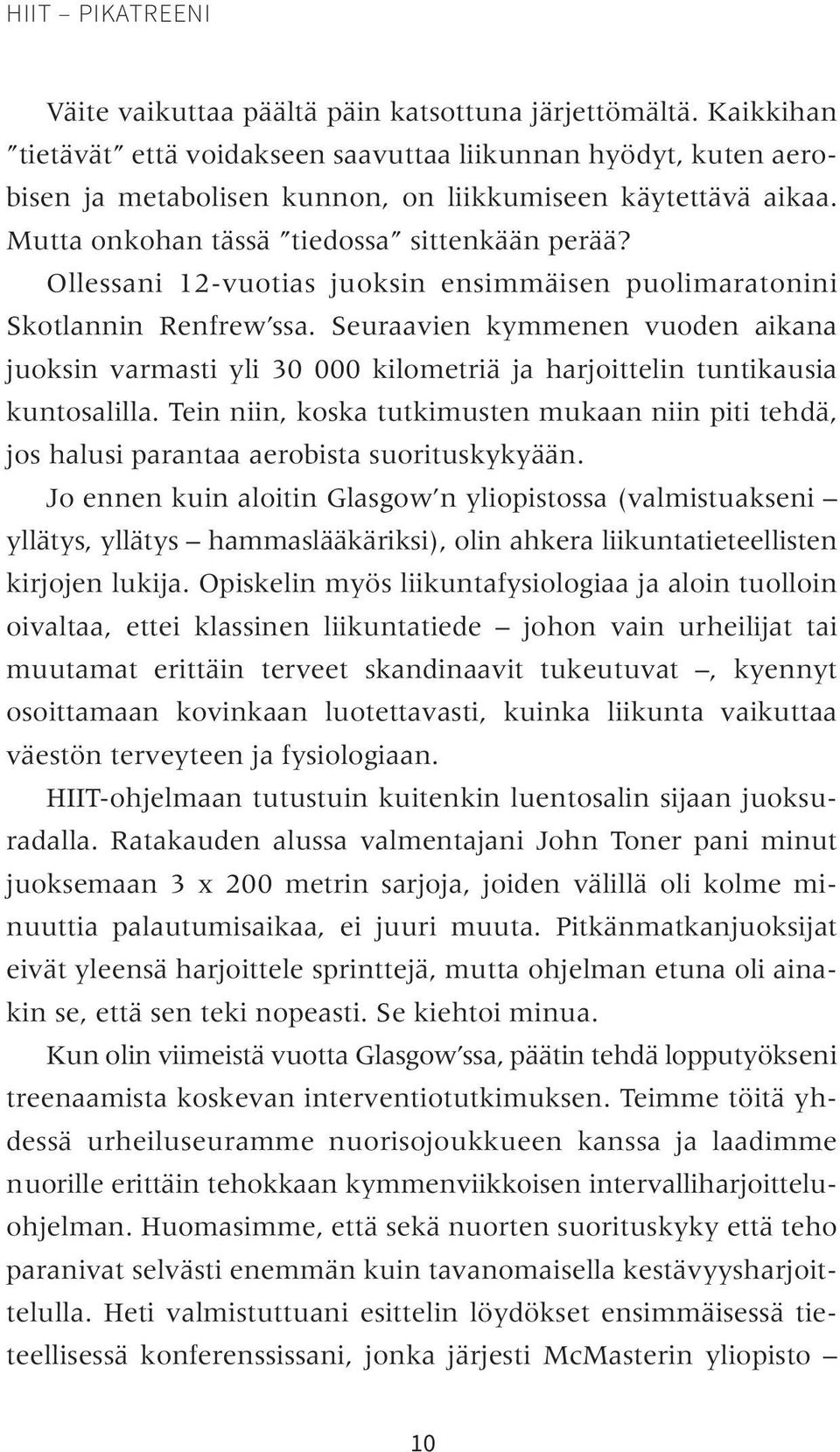 Ollessani 12-vuotias juoksin ensimmäisen puolimaratonini Skotlannin Renfrew ssa. Seuraavien kymmenen vuoden aikana juoksin varmasti yli 30 000 kilometriä ja harjoittelin tuntikausia kuntosalilla.