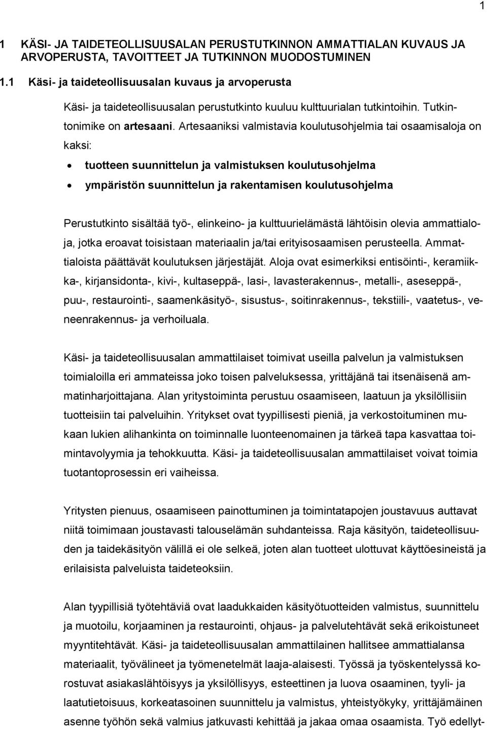 Artesaaniksi valmistavia koulutusohjelmia tai osaamisaloja on kaksi: tuotteen suunnittelun ja valmistuksen koulutusohjelma ympäristön suunnittelun ja rakentamisen koulutusohjelma Perustutkinto