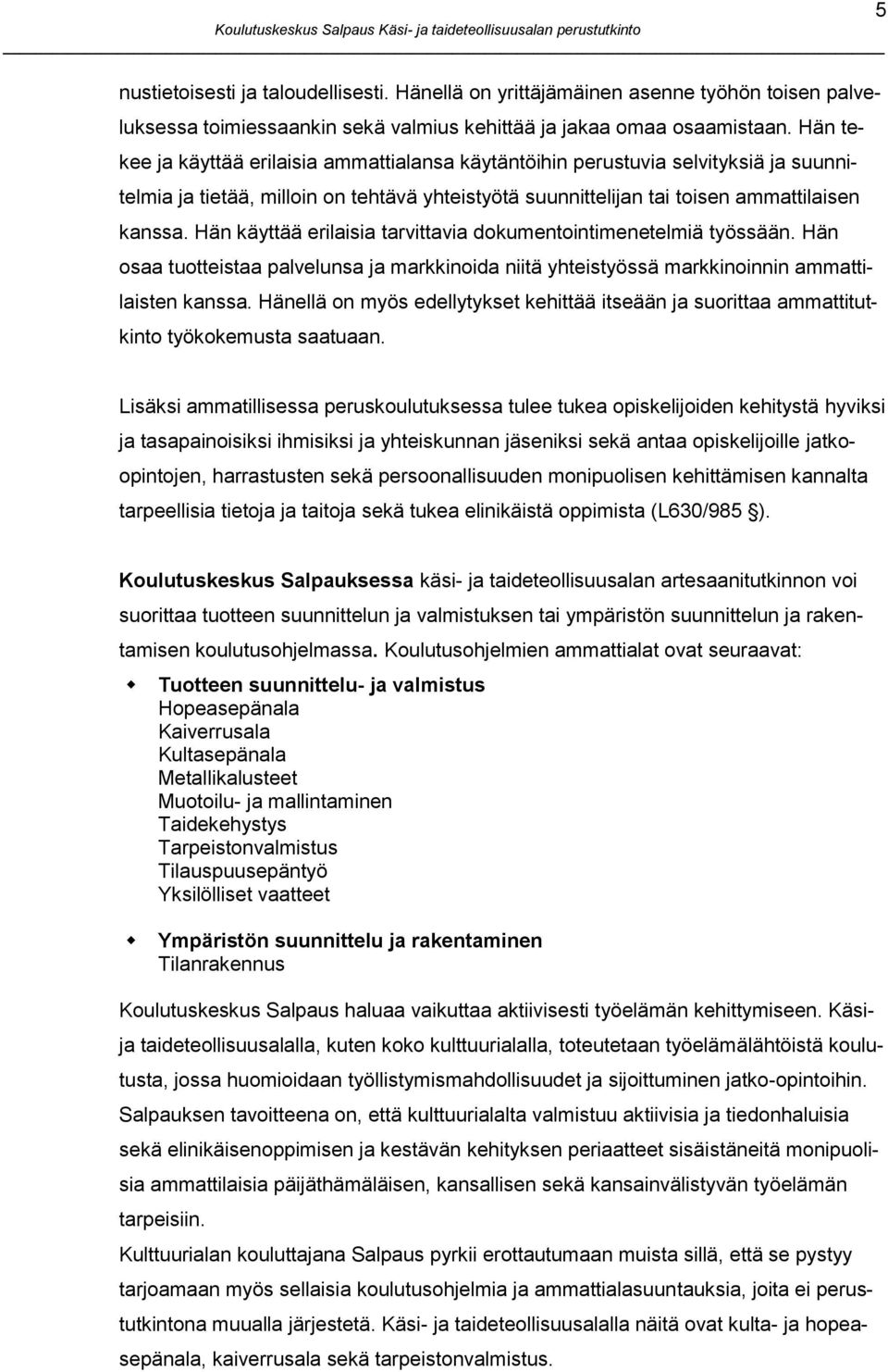 Hän käyttää erilaisia tarvittavia dokumentointimenetelmiä työssään. Hän osaa tuotteistaa palvelunsa ja markkinoida niitä yhteistyössä markkinoinnin ammattilaisten kanssa.