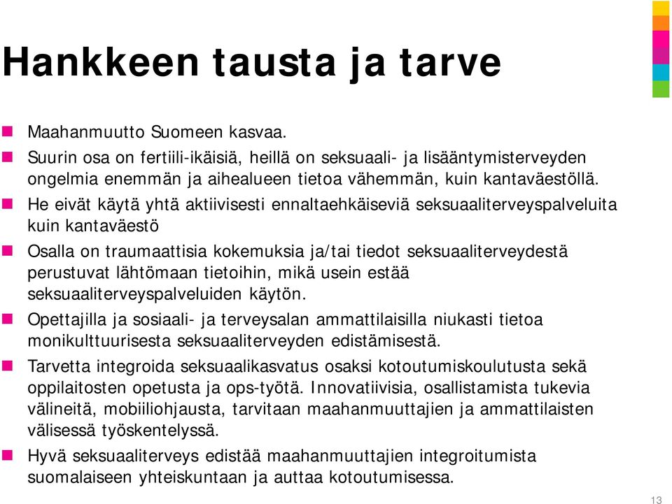 mikä usein estää seksuaaliterveyspalveluiden käytön. Opettajilla ja sosiaali- ja terveysalan ammattilaisilla niukasti tietoa monikulttuurisesta seksuaaliterveyden edistämisestä.