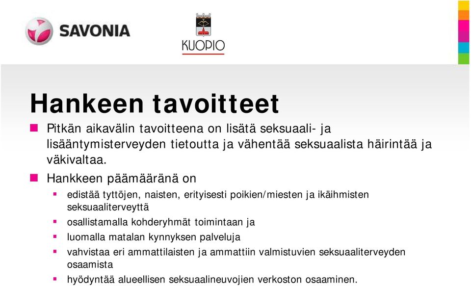 Hankkeen päämääränä on edistää tyttöjen, naisten, erityisesti poikien/miesten ja ikäihmisten seksuaaliterveyttä