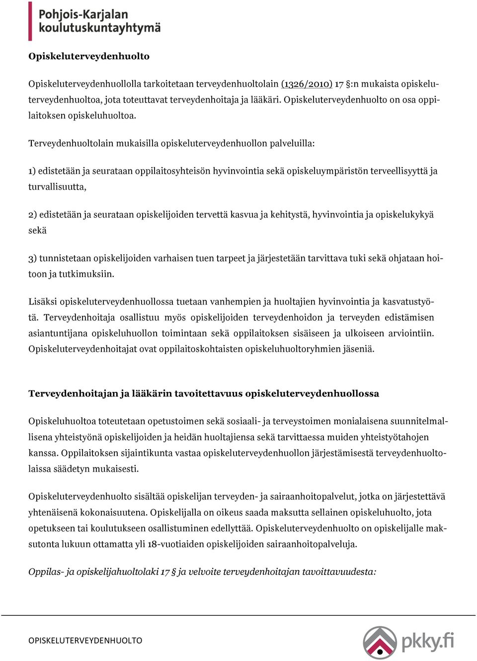 Terveydenhuoltolain mukaisilla opiskeluterveydenhuollon palveluilla: 1) edistetään ja seurataan oppilaitosyhteisön hyvinvointia sekä opiskeluympäristön terveellisyyttä ja turvallisuutta, 2)
