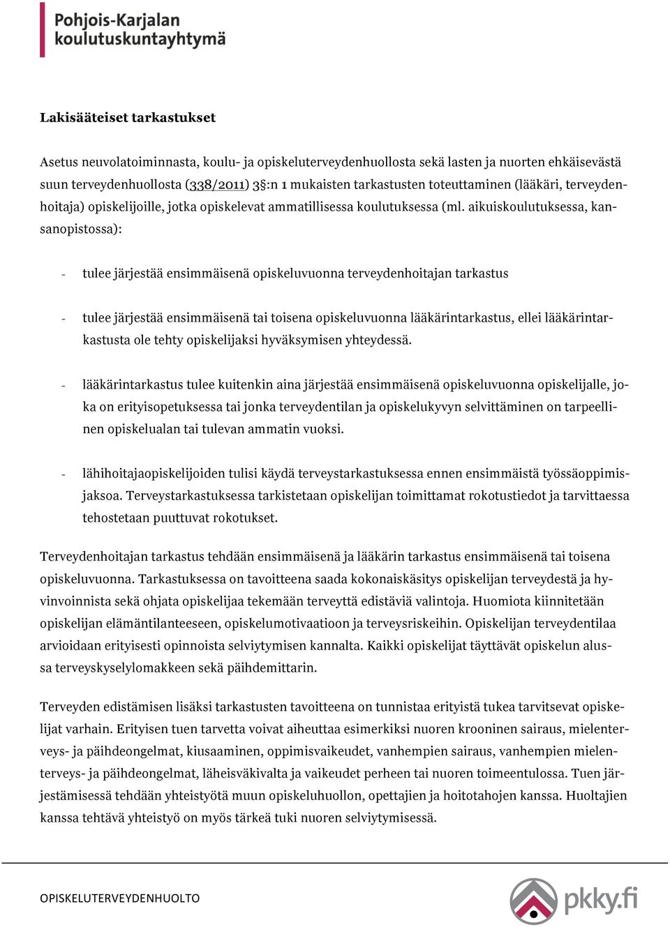 aikuiskoulutuksessa, kansanopistossa): - tulee järjestää ensimmäisenä opiskeluvuonna terveydenhoitajan tarkastus - tulee järjestää ensimmäisenä tai toisena opiskeluvuonna lääkärintarkastus, ellei