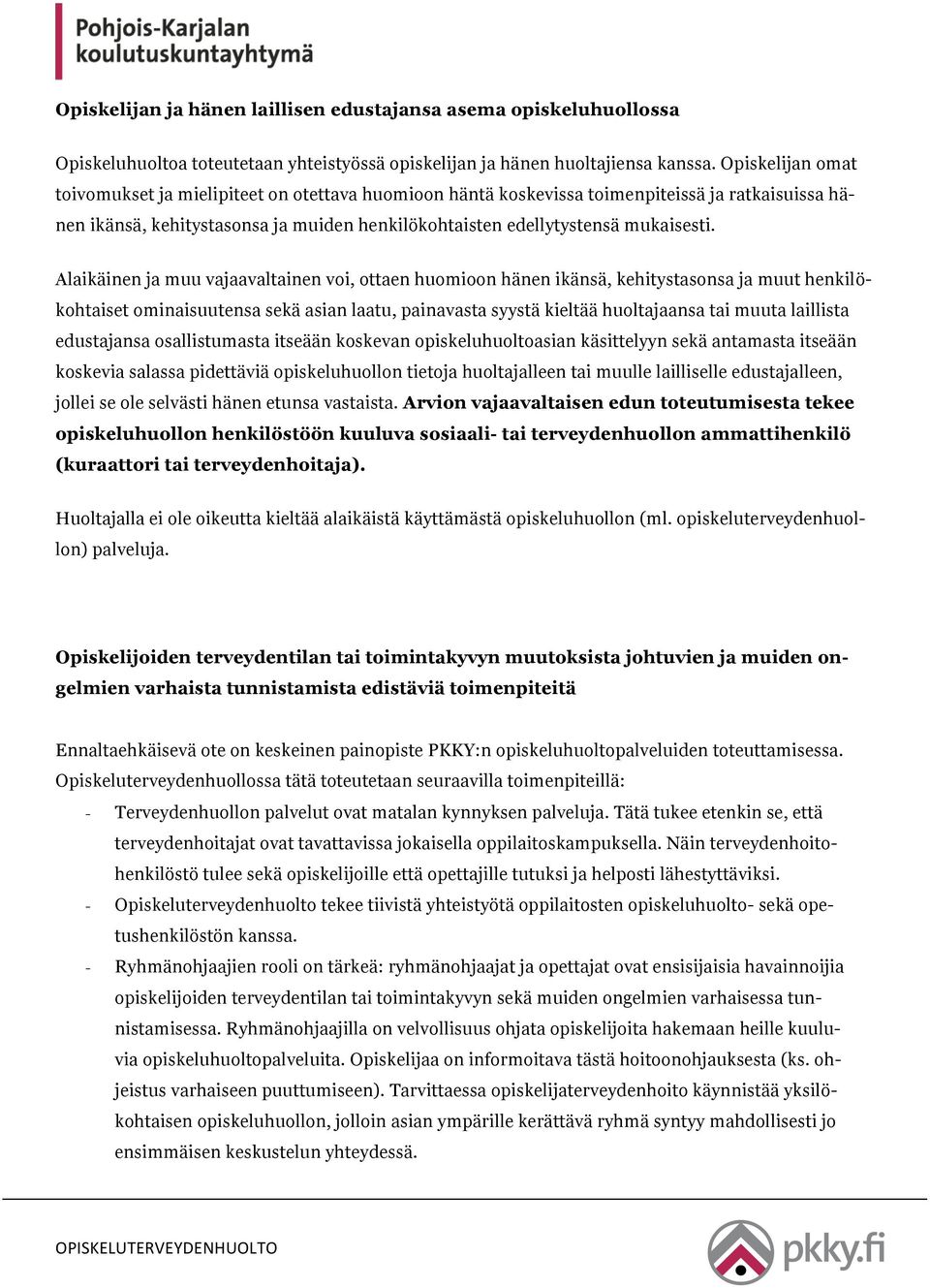 Alaikäinen ja muu vajaavaltainen voi, ottaen huomioon hänen ikänsä, kehitystasonsa ja muut henkilökohtaiset ominaisuutensa sekä asian laatu, painavasta syystä kieltää huoltajaansa tai muuta laillista