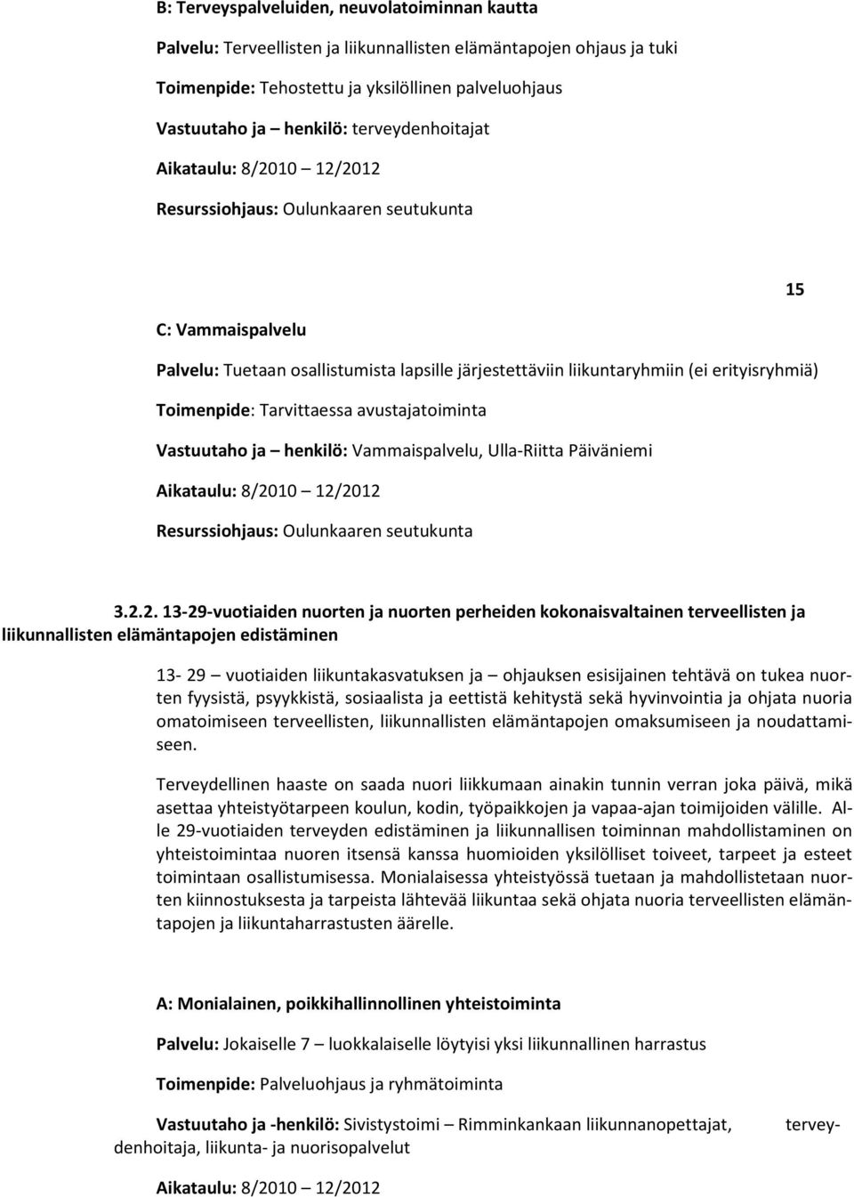 Toimenpide: Tarvittaessa avustajatoiminta Vastuutaho ja henkilö: Vammaispalvelu, Ulla-Riitta Päiväniemi Aikataulu: 8/20