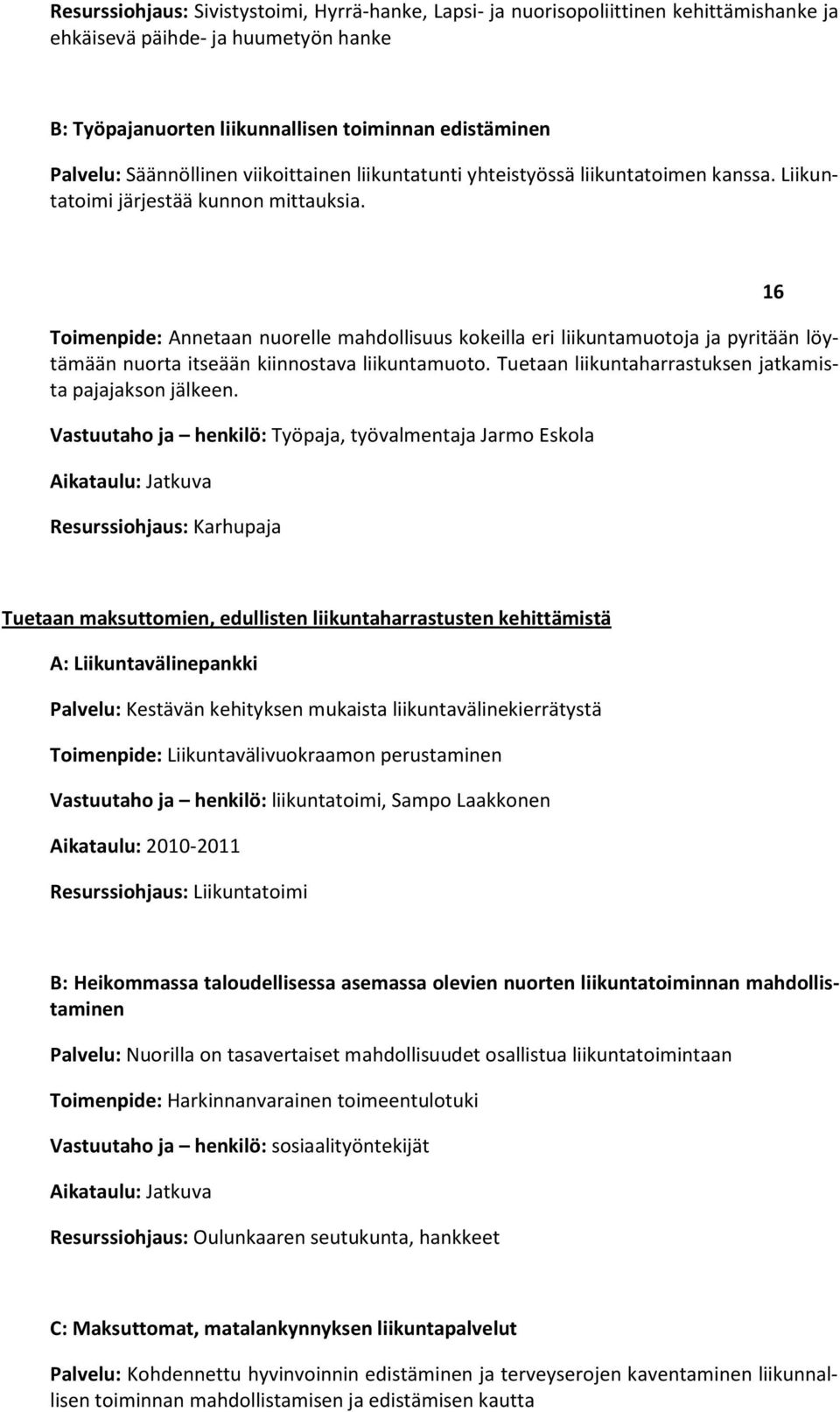 Toimenpide: Annetaan nuorelle mahdollisuus kokeilla eri liikuntamuotoja ja pyritään löytämään nuorta itseään kiinnostava liikuntamuoto. Tuetaan liikuntaharrastuksen jatkamista pajajakson jälkeen.