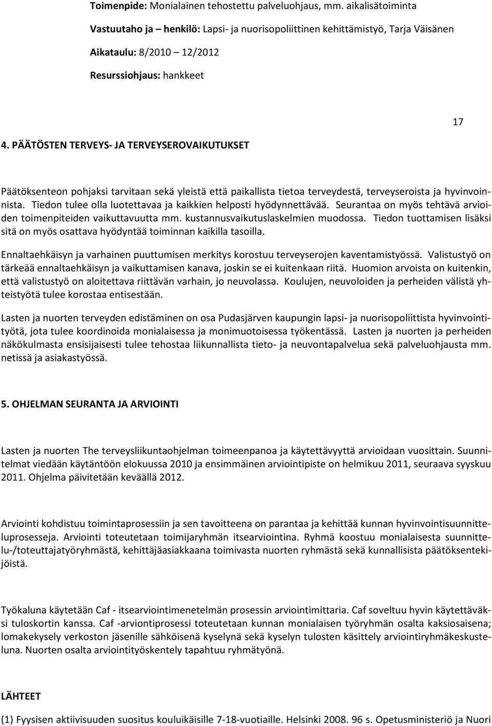 PÄÄTÖSTEN TERVEYS- JA TERVEYSEROVAIKUTUKSET 17 Päätöksenteon pohjaksi tarvitaan sekä yleistä että paikallista tietoa terveydestä, terveyseroista ja hyvinvoinnista.