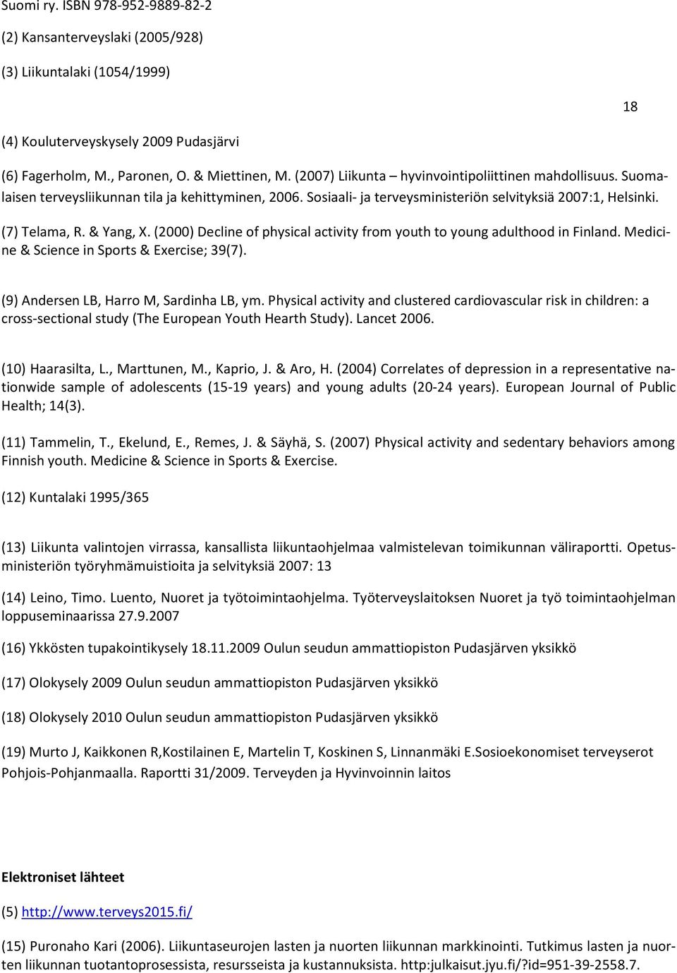 (2000) Decline of physical activity from youth to young adulthood in Finland. Medicine & Science in Sports & Exercise; 39(7). (9) Andersen LB, Harro M, Sardinha LB, ym.