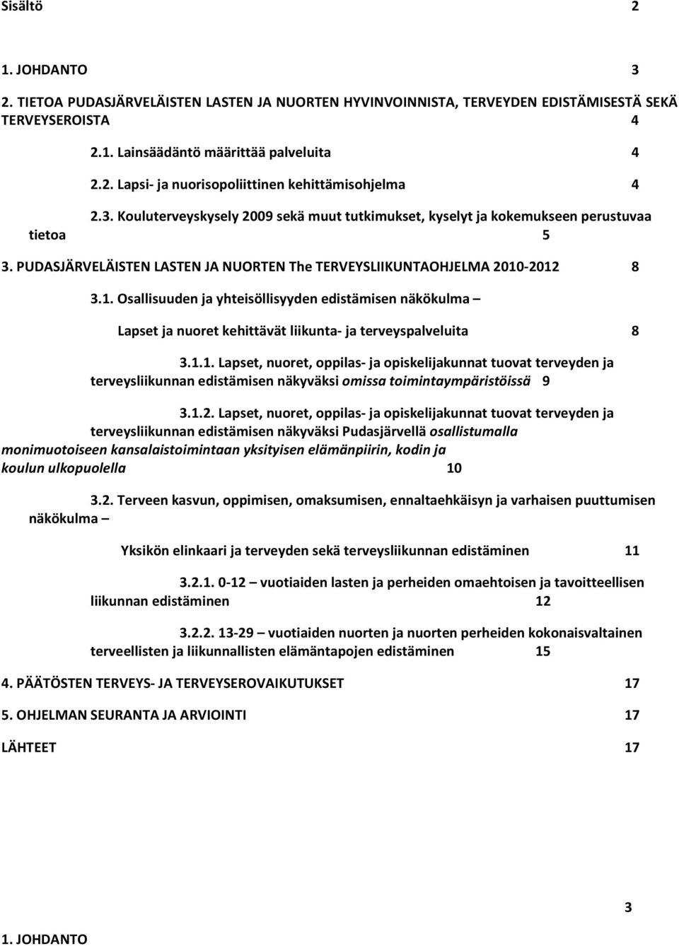 -2012 8 3.1. Osallisuuden ja yhteisöllisyyden edistämisen näkökulma Lapset ja nuoret kehittävät liikunta- ja terveyspalveluita 8 3.1.1. Lapset, nuoret, oppilas- ja opiskelijakunnat tuovat terveyden ja terveysliikunnan edistämisen näkyväksi omissa toimintaympäristöissä 9 3.