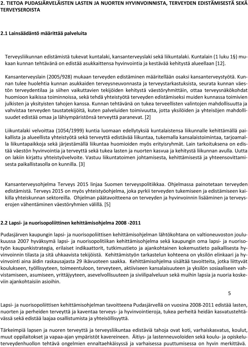 Kuntalain (1 luku 1 ) mukaan kunnan tehtävänä on edistää asukkaittensa hyvinvointia ja kestävää kehitystä alueellaan [12].