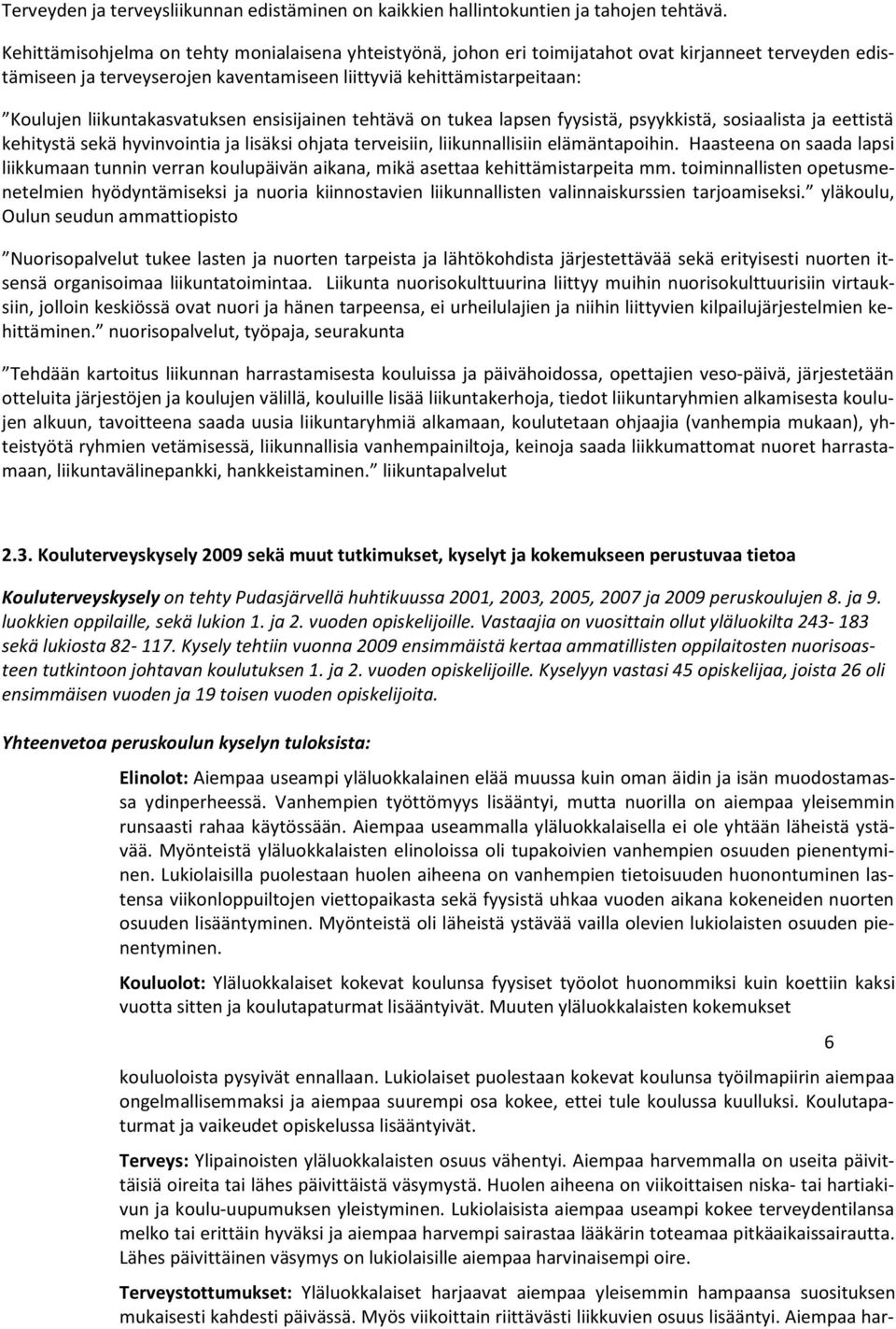 liikuntakasvatuksen ensisijainen tehtävä on tukea lapsen fyysistä, psyykkistä, sosiaalista ja eettistä kehitystä sekä hyvinvointia ja lisäksi ohjata terveisiin, liikunnallisiin elämäntapoihin.