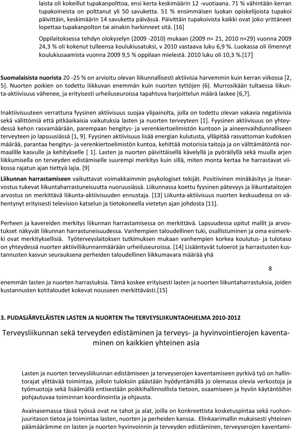 [16] Oppilaitoksessa tehdyn olokyselyn (2009-2010) mukaan (2009 n= 21, 2010 n=29) vuonna 2009 24,3 % oli kokenut tulleensa koulukiusatuksi, v 2010 vastaava luku 6,9 %.