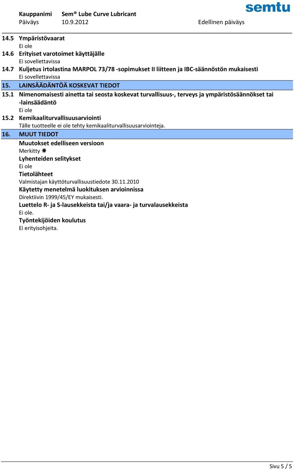 2 Kemikaaliturvallisuusarviointi Tälle tuotteelle ei ole tehty kemikaaliturvallisuusarviointeja. 16.