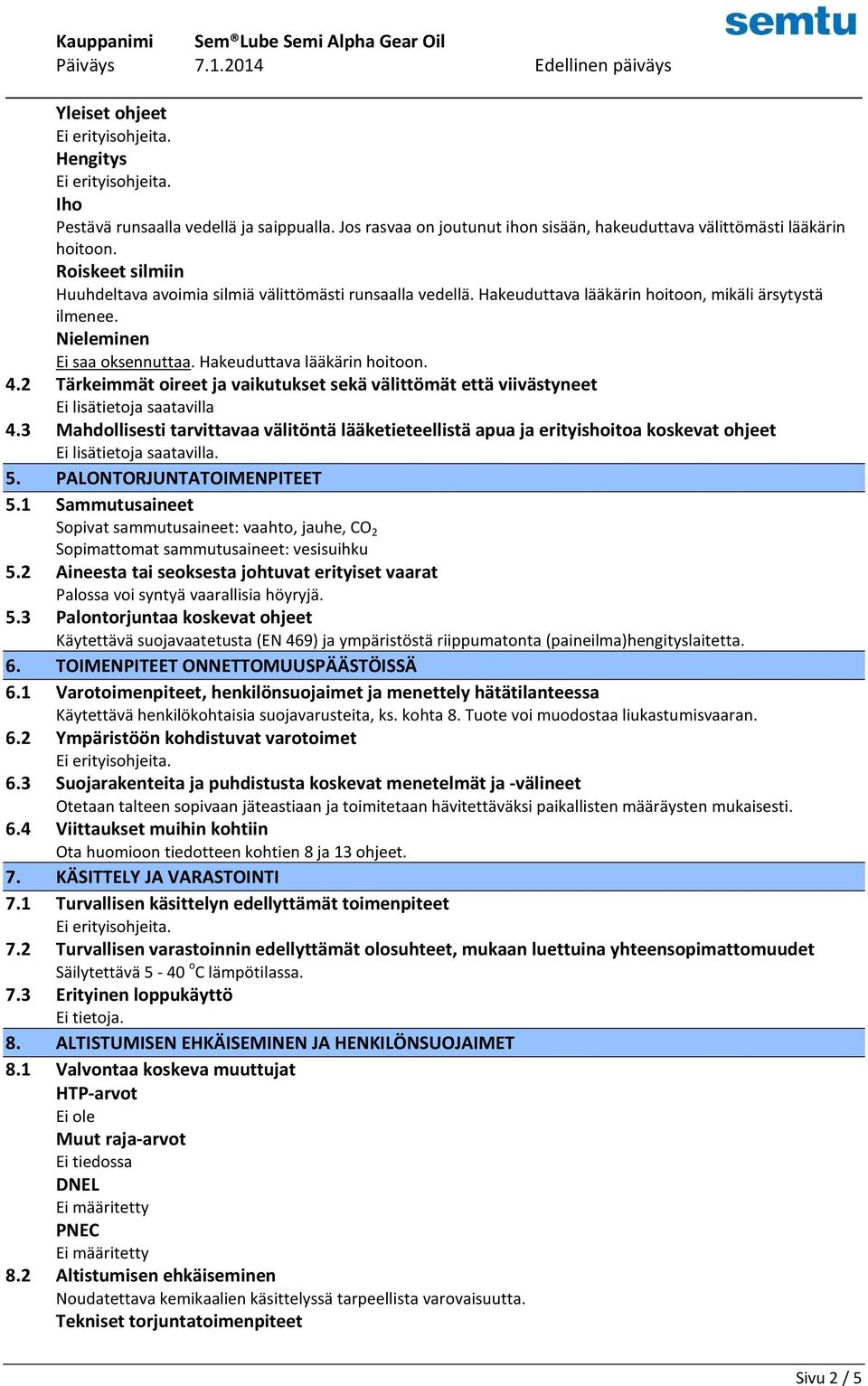 2 Tärkeimmät oireet ja vaikutukset sekä välittömät että viivästyneet Ei lisätietoja saatavilla 4.