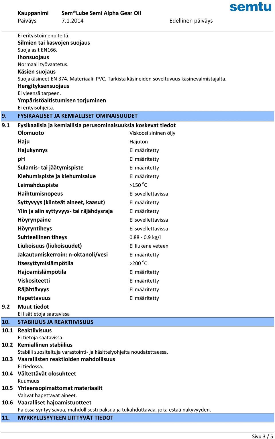 1 Fysikaalisia ja kemiallisia perusominaisuuksia koskevat tiedot Olomuoto Viskoosi sininen öljy Haju Hajuton Hajukynnys ph Sulamis- tai jäätymispiste Kiehumispiste ja kiehumisalue Leimahduspiste >150