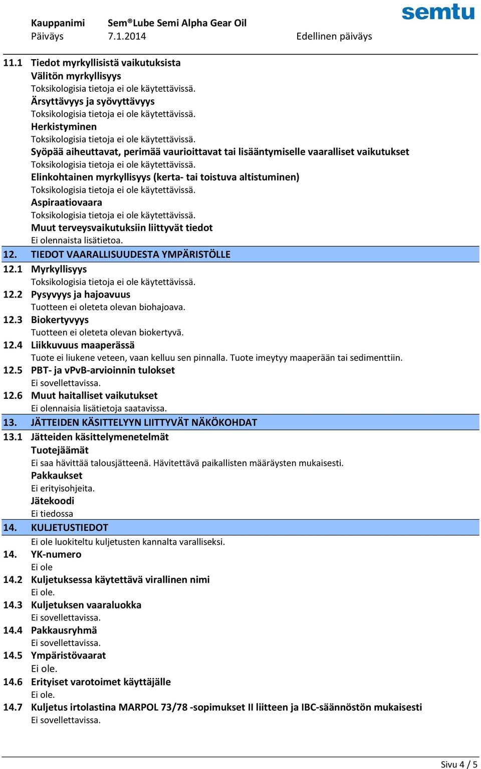 1 Myrkyllisyys 12.2 Pysyvyys ja hajoavuus Tuotteen ei oleteta olevan biohajoava. 12.3 Biokertyvyys Tuotteen ei oleteta olevan biokertyvä. 12.4 Liikkuvuus maaperässä Tuote ei liukene veteen, vaan kelluu sen pinnalla.