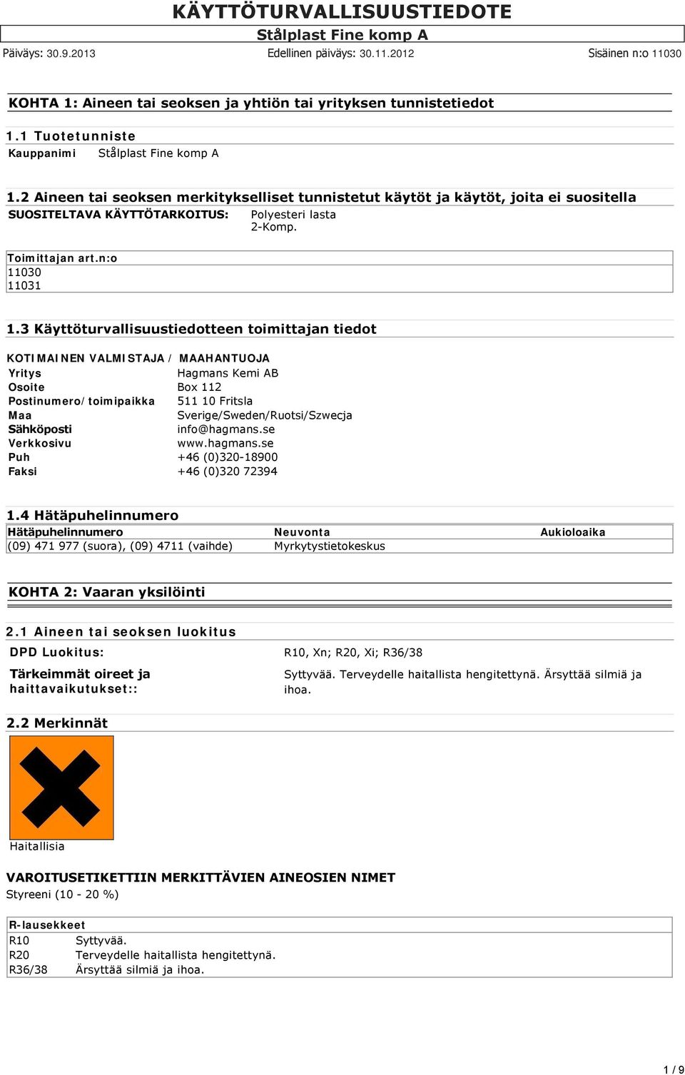 3 Käyttöturvallisuustiedotteen toimittajan tiedot KOTIMAINEN VALMISTAJA / MAAHANTUOJA Yritys Hagmans Kemi AB Osoite Box 112 Postinumero/toimipaikka 511 10 Fritsla Maa Sverige/Sweden/Ruotsi/Szwecja