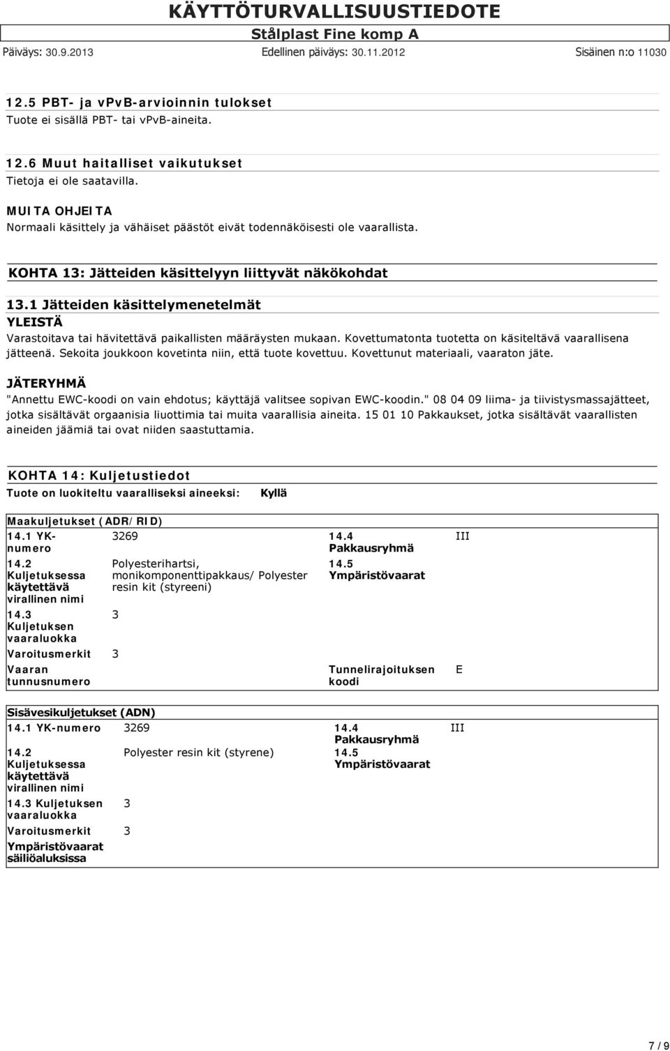 1 Jätteiden käsittelymenetelmät YLEISTÄ Varastoitava tai hävitettävä paikallisten määräysten mukaan. Kovettumatonta tuotetta on käsiteltävä vaarallisena jätteenä.