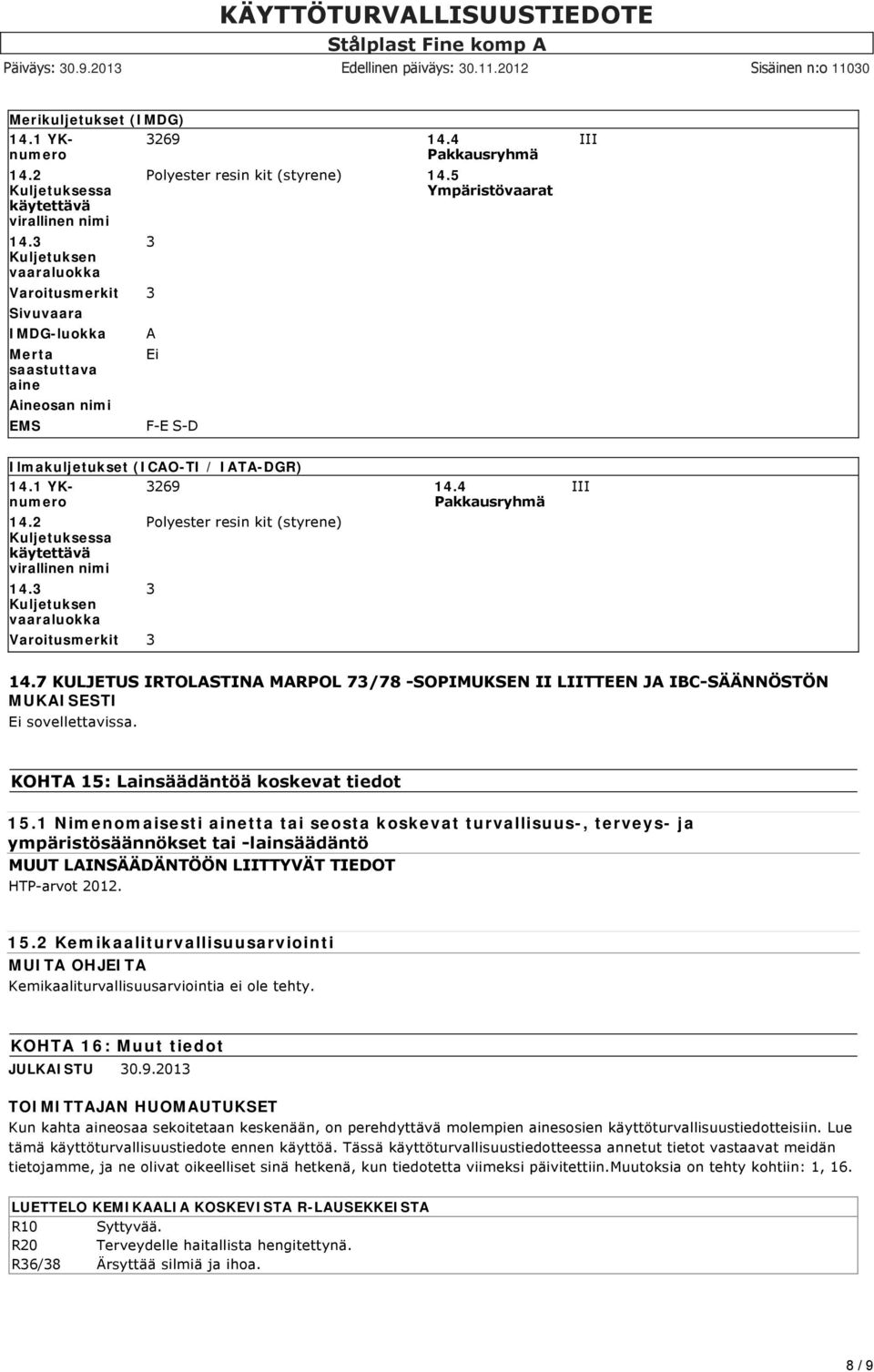 2 Kuljetuksessa käytettävä virallinen nimi 14.3 Kuljetuksen vaaraluokka 3269 14.4 Pakkausryhmä Polyester resin kit (styrene) 3 Varoitusmerkit 3 III 14.