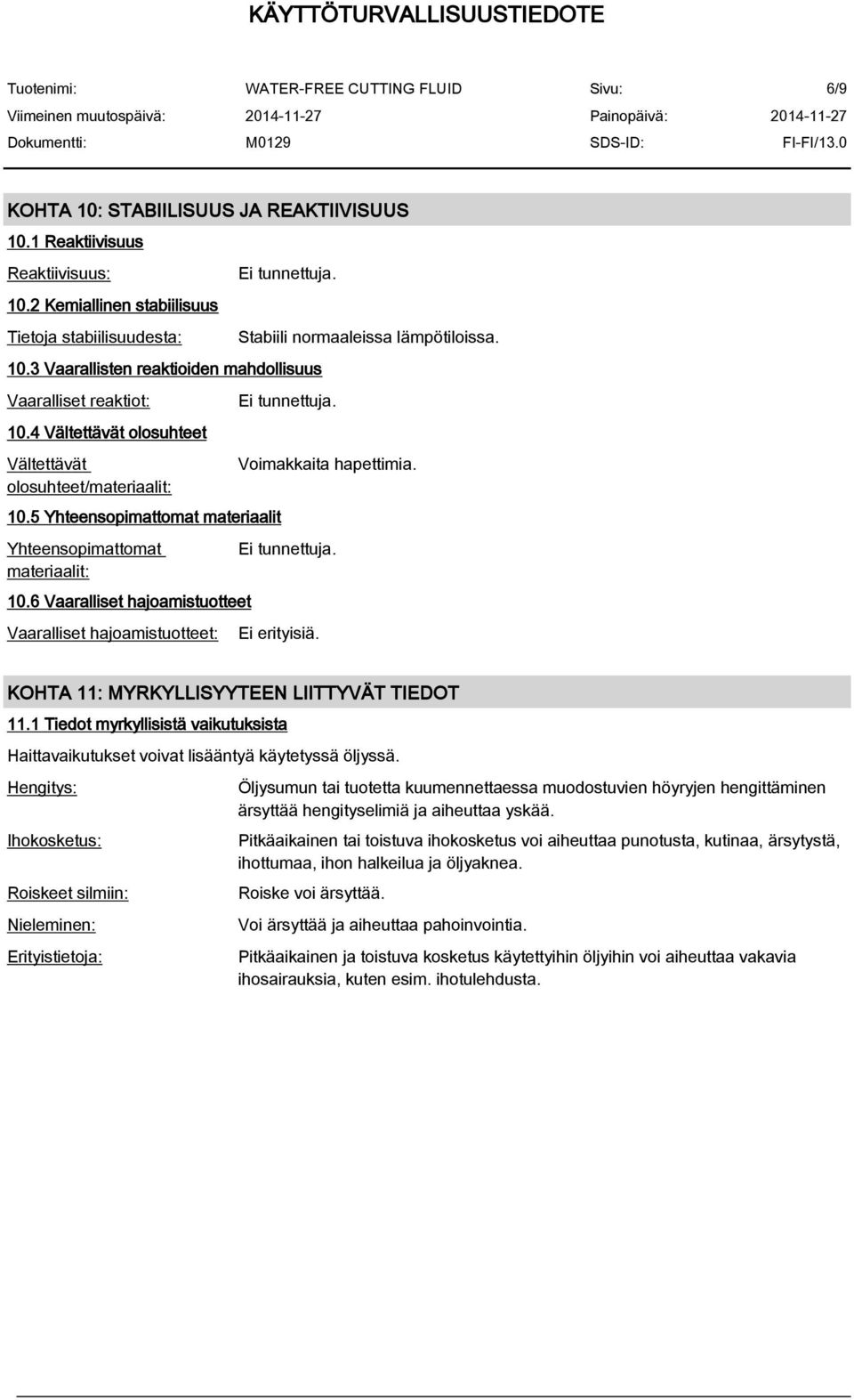 6 Vaaralliset hajoamistuotteet Vaaralliset hajoamistuotteet: Stabiili normaaleissa lämpötiloissa. Ei tunnettuja. Voimakkaita hapettimia. Ei tunnettuja. Ei erityisiä.