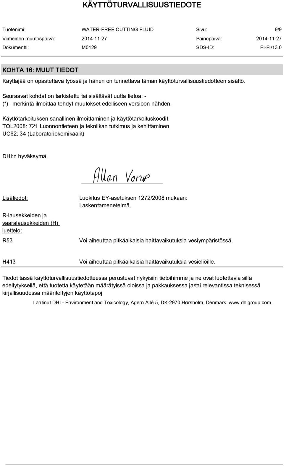 Käyttötarkoituksen sanallinen ilmoittaminen ja käyttötarkoituskoodit: TOL2008: 721 Luonnontieteen ja tekniikan tutkimus ja kehittäminen UC62: 34 (Laboratoriokemikaalit) DHI:n hyväksymä.