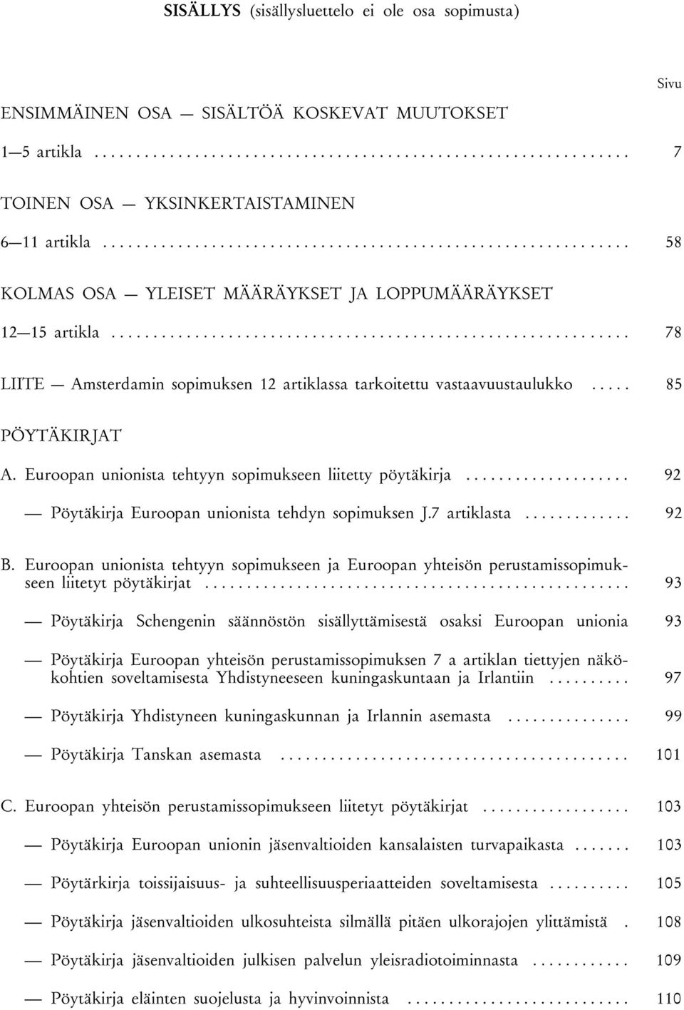 ............................................................. 78 LIITE Amsterdamin sopimuksen 12 artiklassa tarkoitettu vastaavuustaulukko..... 85 PÖYTÄKIRJAT A.