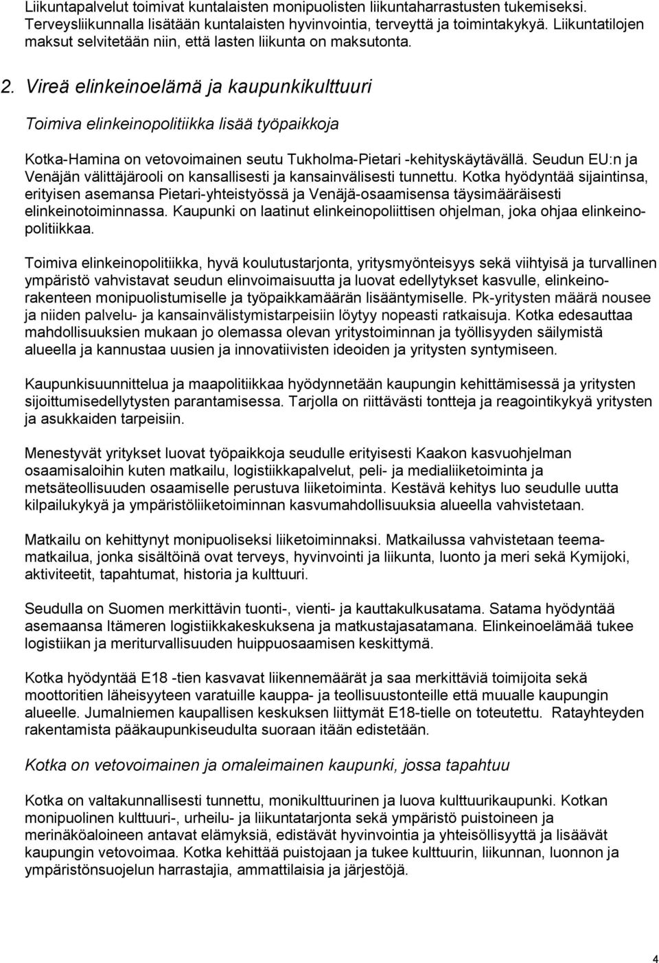 Vireä elinkeinoelämä ja kaupunkikulttuuri Toimiva elinkeinopolitiikka lisää työpaikkoja Kotka-Hamina on vetovoimainen seutu Tukholma-Pietari -kehityskäytävällä.
