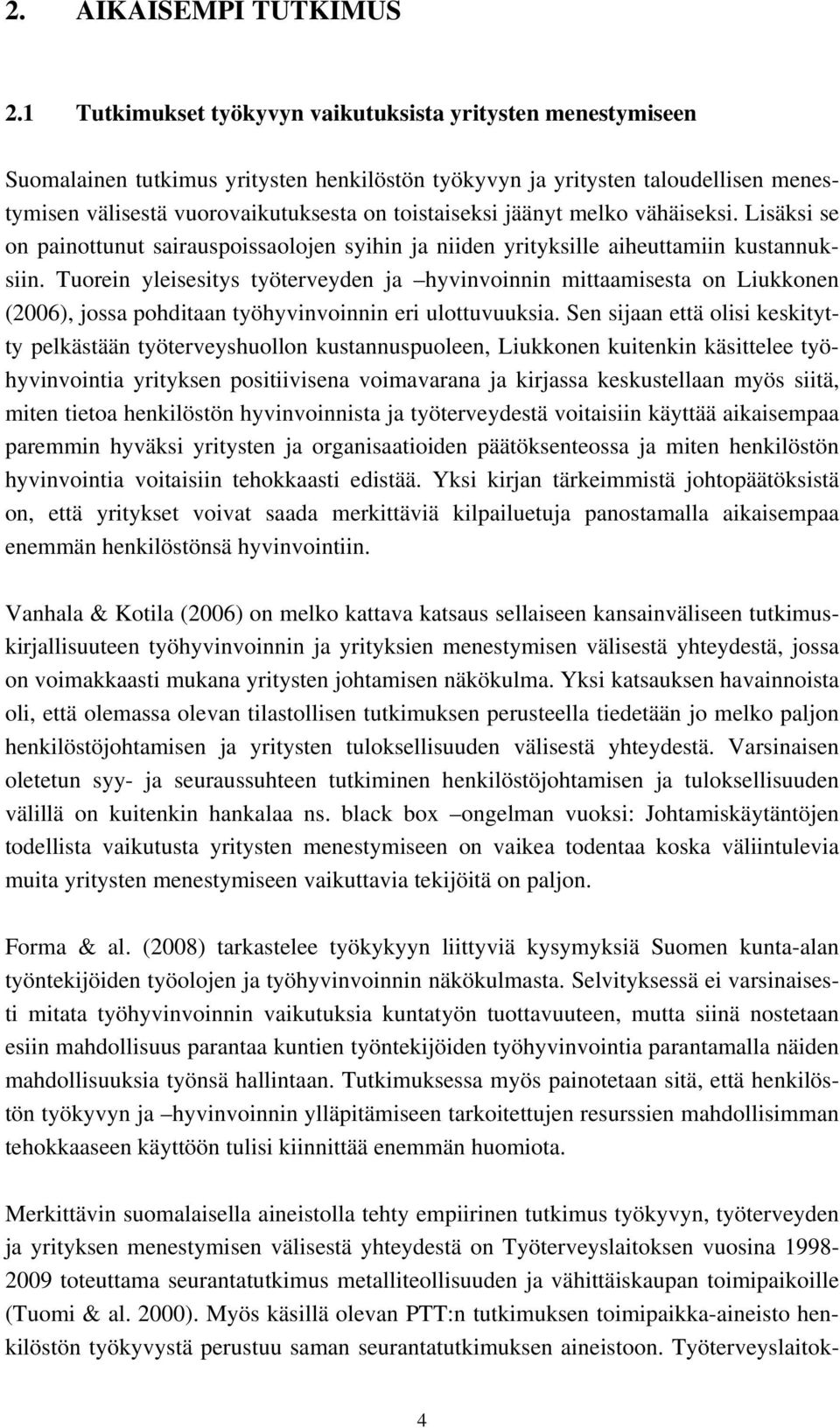 jäänyt melko vähäiseksi. Lisäksi se on painottunut sairauspoissaolojen syihin ja niiden yrityksille aiheuttamiin kustannuksiin.