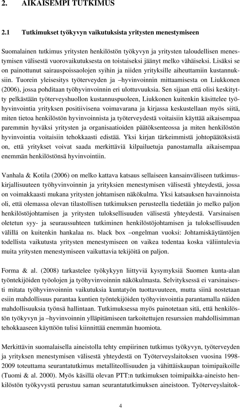 jäänyt melko vähäiseksi. Lisäksi se on painottunut sairauspoissaolojen syihin ja niiden yrityksille aiheuttamiin kustannuksiin.