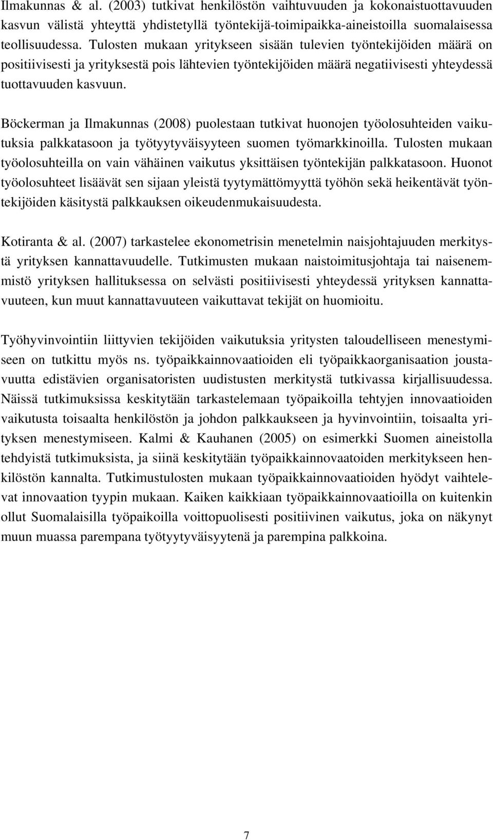 Böckerman ja Ilmakunnas (2008) puolestaan tutkivat huonojen työolosuhteiden vaikutuksia palkkatasoon ja työtyytyväisyyteen suomen työmarkkinoilla.