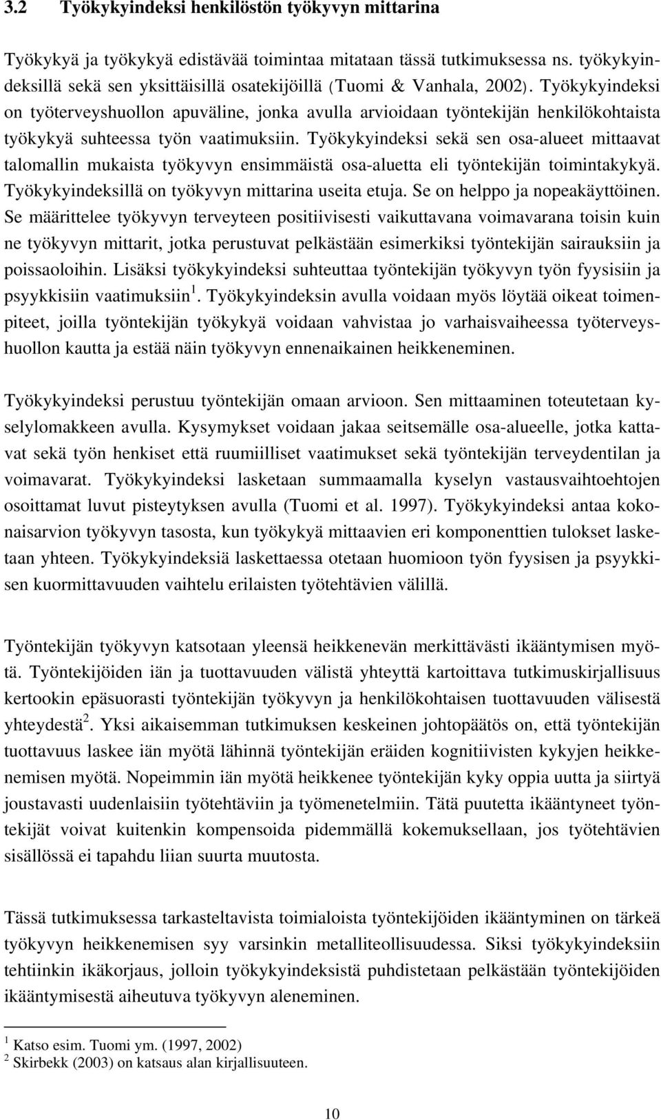 Työkykyindeksi on työterveyshuollon apuväline, jonka avulla arvioidaan työntekijän henkilökohtaista työkykyä suhteessa työn vaatimuksiin.