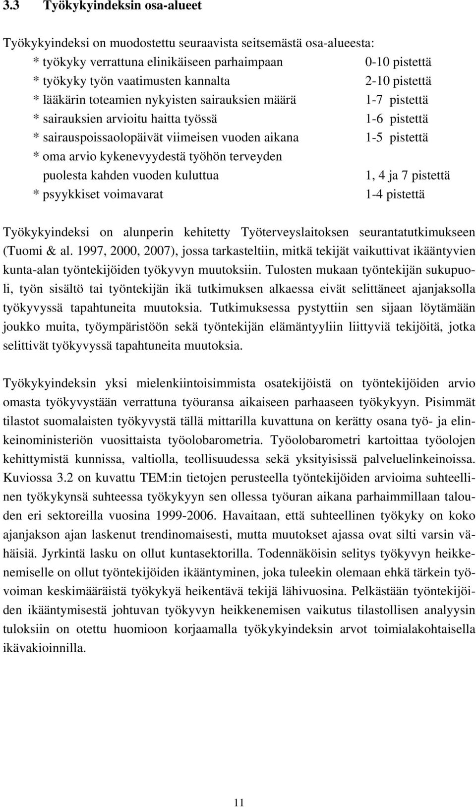 kykenevyydestä työhön terveyden puolesta kahden vuoden kuluttua 1, 4 ja 7 pistettä * psyykkiset voimavarat 1-4 pistettä Työkykyindeksi on alunperin kehitetty Työterveyslaitoksen seurantatutkimukseen