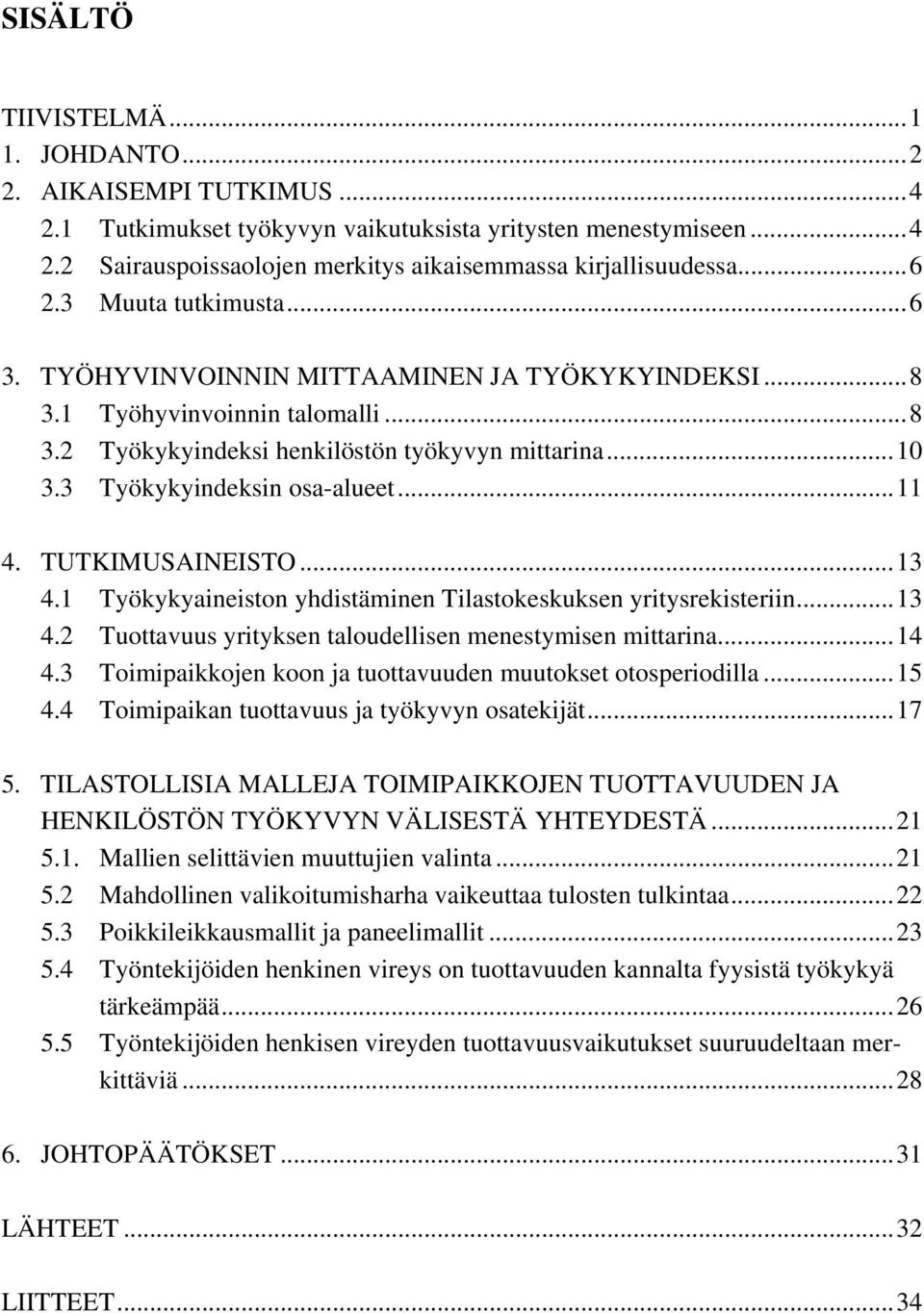 3 Työkykyindeksin osa-alueet...11 4. TUTKIMUSAINEISTO...13 4.1 Työkykyaineiston yhdistäminen Tilastokeskuksen yritysrekisteriin...13 4.2 Tuottavuus yrityksen taloudellisen menestymisen mittarina...14 4.