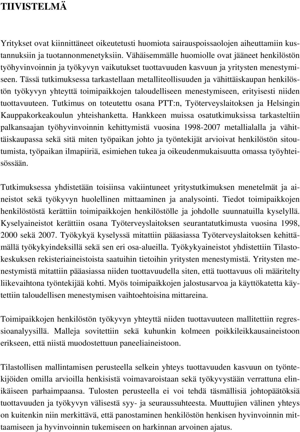 Tässä tutkimuksessa tarkastellaan metalliteollisuuden ja vähittäiskaupan henkilöstön työkyvyn yhteyttä toimipaikkojen taloudelliseen menestymiseen, erityisesti niiden tuottavuuteen.