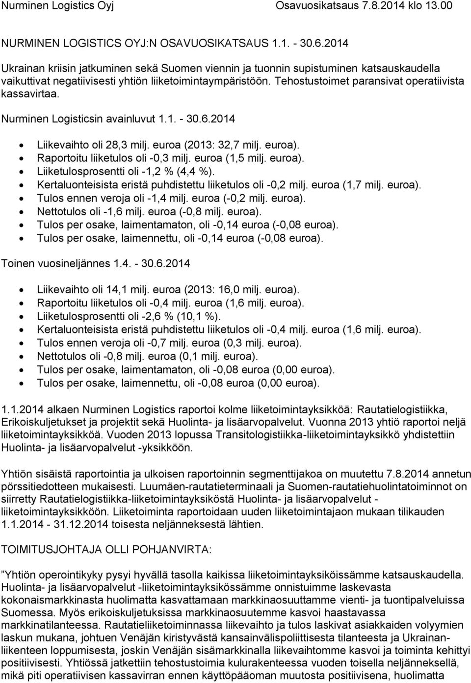 Tehostustoimet paransivat operatiivista kassavirtaa. Nurminen Logisticsin avainluvut 1.1. - 30.6.2014 Liikevaihto oli 28,3 milj. euroa (2013: 32,7 milj. euroa). Raportoitu liiketulos oli -0,3 milj.