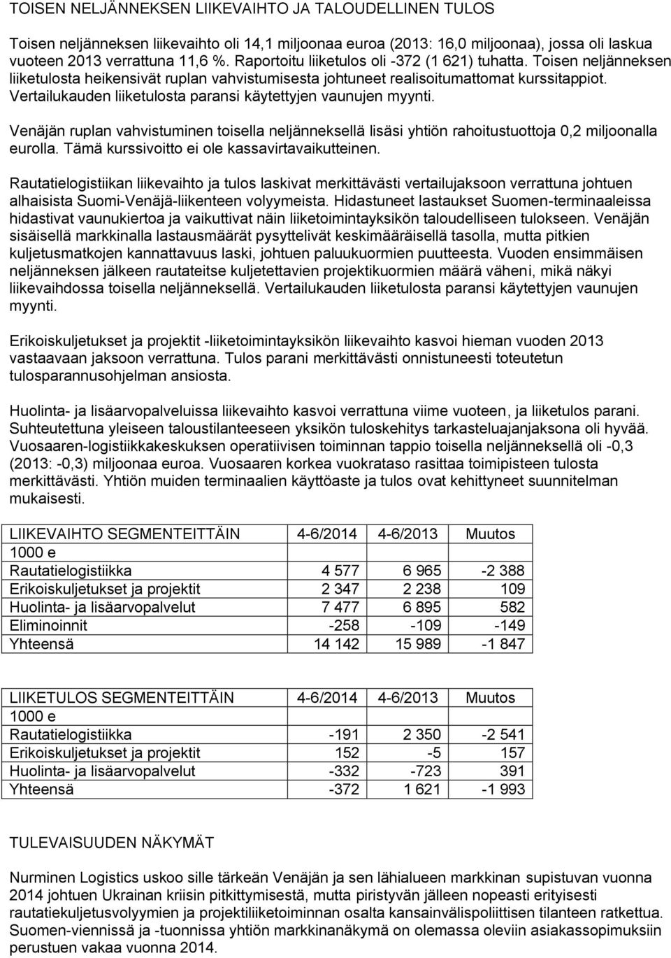 Vertailukauden liiketulosta paransi käytettyjen vaunujen myynti. Venäjän ruplan vahvistuminen toisella neljänneksellä lisäsi yhtiön rahoitustuottoja 0,2 miljoonalla eurolla.