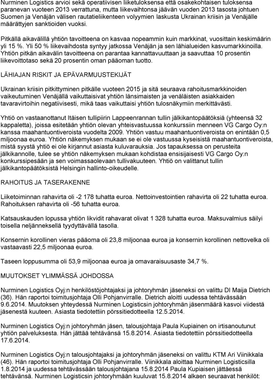 Pitkällä aikavälillä yhtiön tavoitteena on kasvaa nopeammin kuin markkinat, vuosittain keskimäärin yli 15 %. Yli 50 % liikevaihdosta syntyy jatkossa Venäjän ja sen lähialueiden kasvumarkkinoilla.